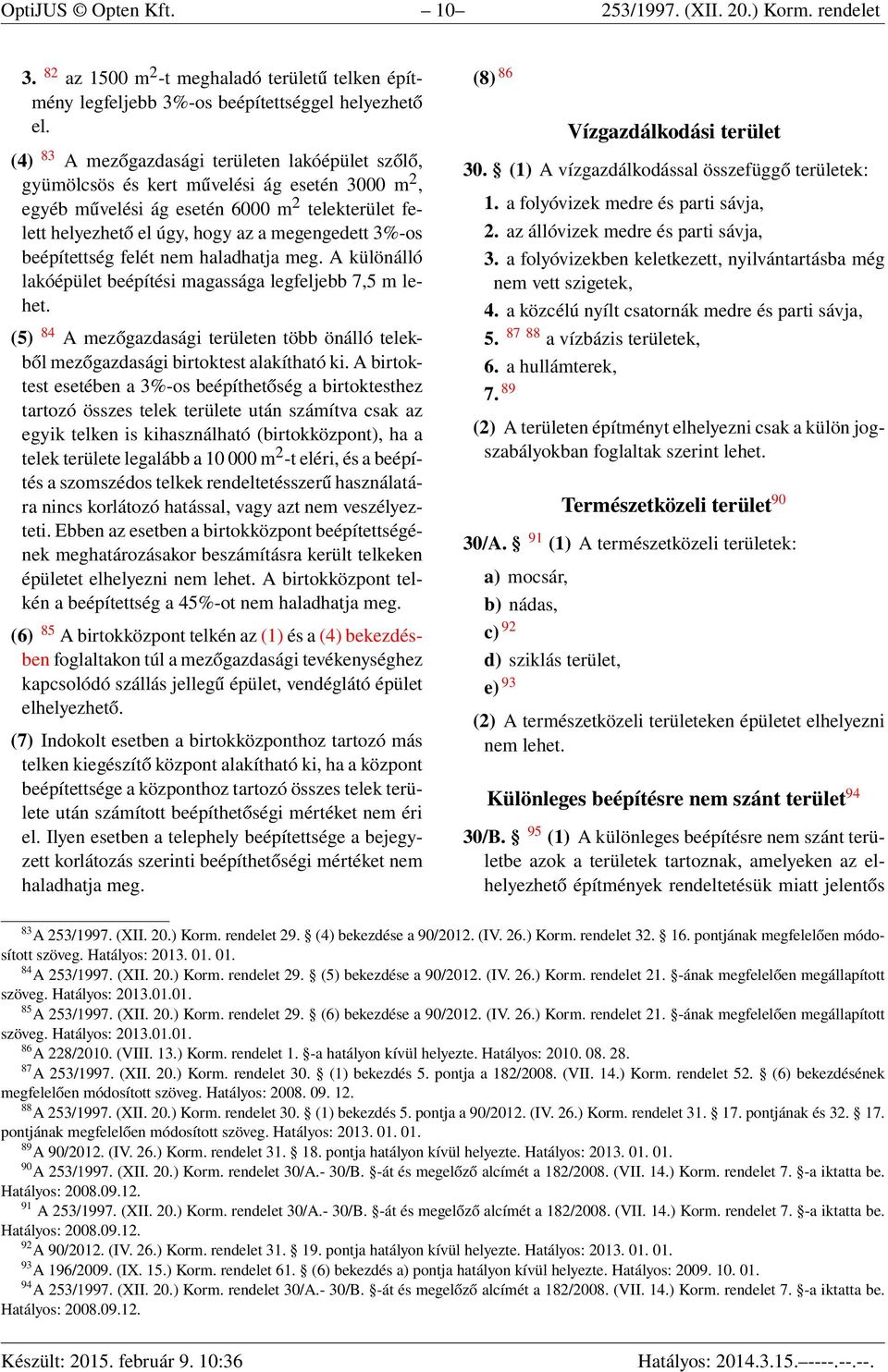 beépítettség felét nem haladhatja meg. A különálló lakóépület beépítési magassága legfeljebb 7,5 m lehet. (5) 84 A mezőgazdasági területen több önálló telekből mezőgazdasági birtoktest alakítható ki.