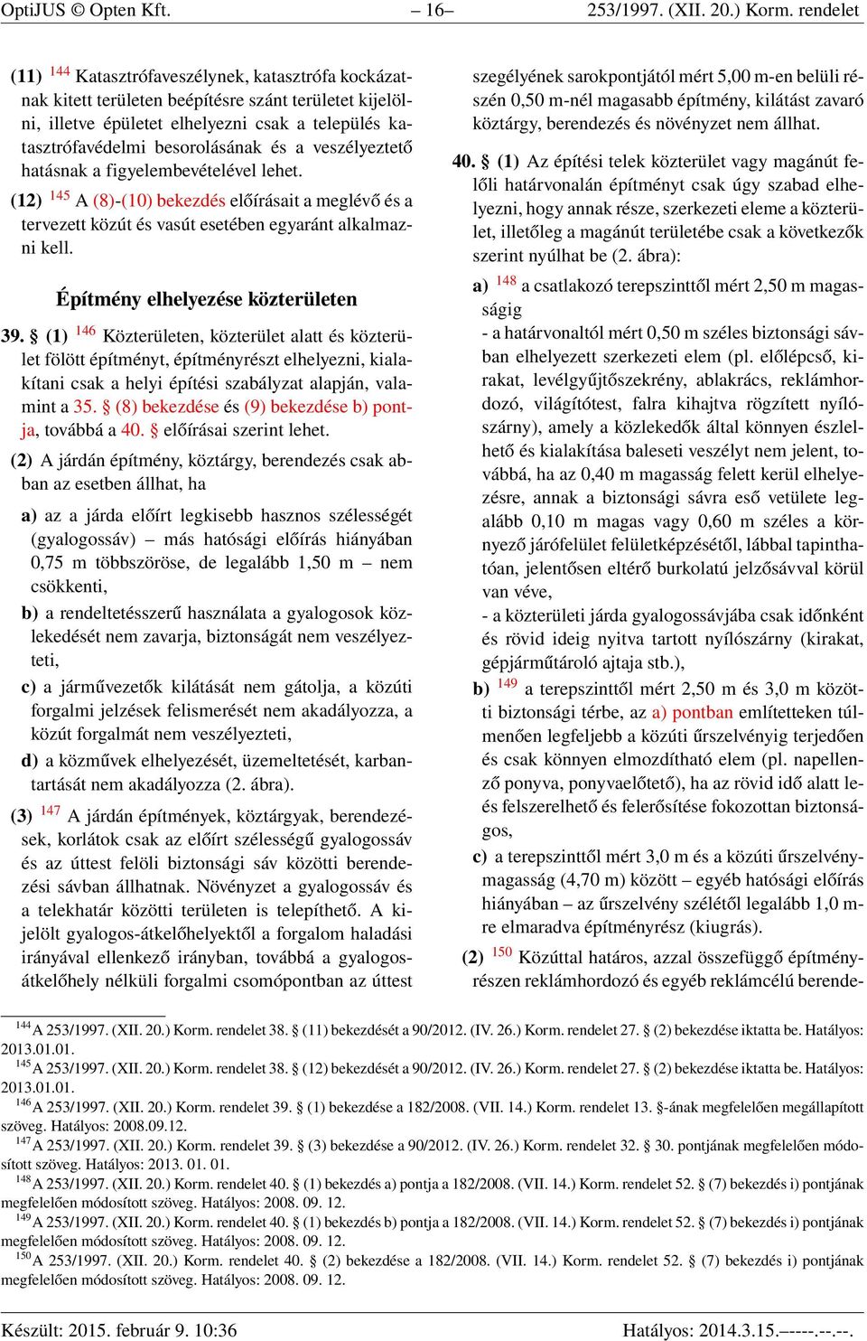 és a veszélyeztető hatásnak a figyelembevételével lehet. (12) 145 A (8)-(10) bekezdés előírásait a meglévő és a tervezett közút és vasút esetében egyaránt alkalmazni kell.