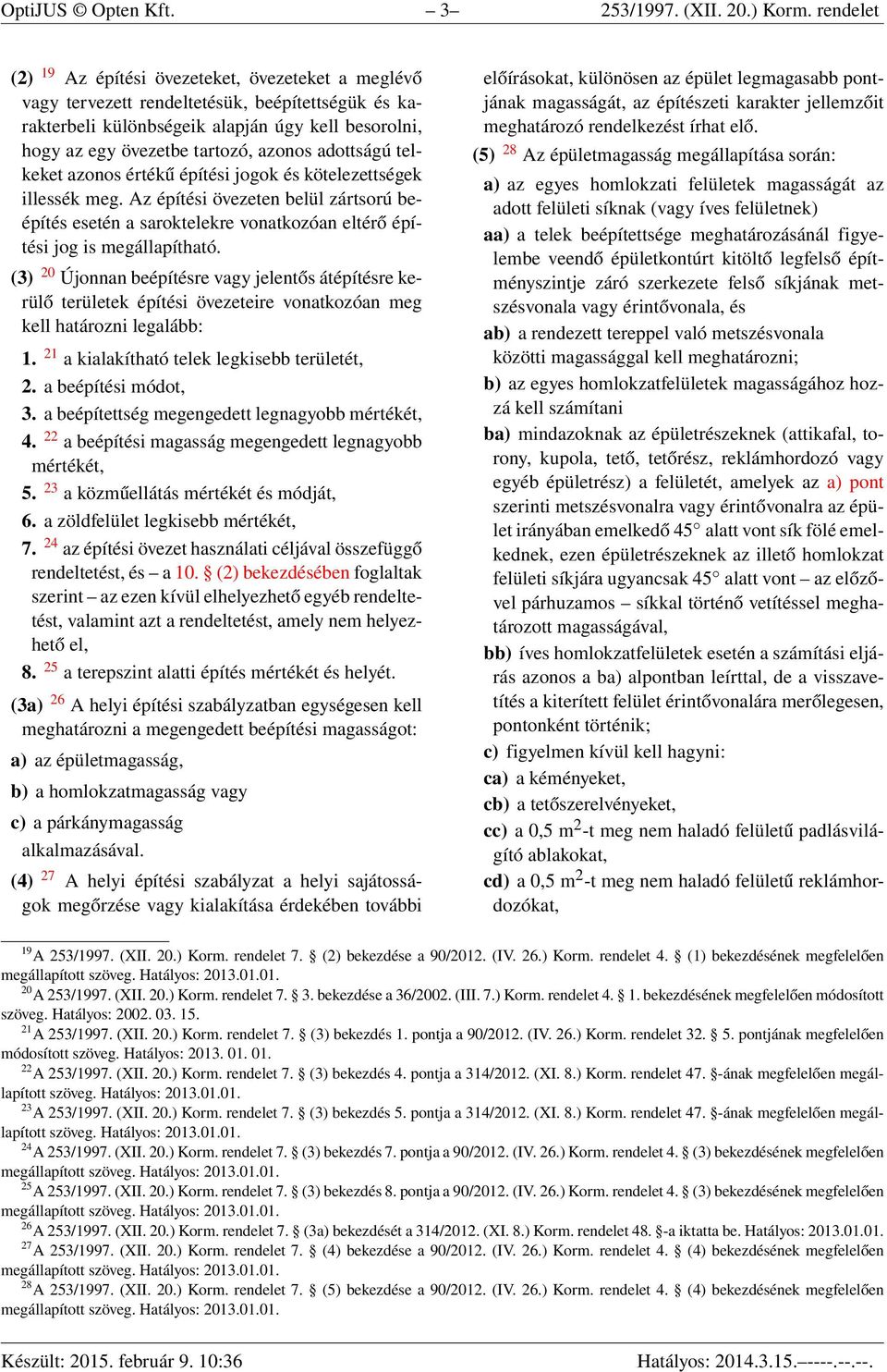 adottságú telkeket azonos értékű építési jogok és kötelezettségek illessék meg. Az építési övezeten belül zártsorú beépítés esetén a saroktelekre vonatkozóan eltérő építési jog is megállapítható.