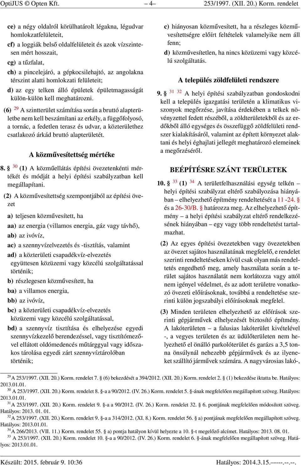 gépkocsilehajtó, az angolakna térszint alatti homlokzati felületeit; d) az egy telken álló épületek épületmagasságát külön-külön kell meghatározni.