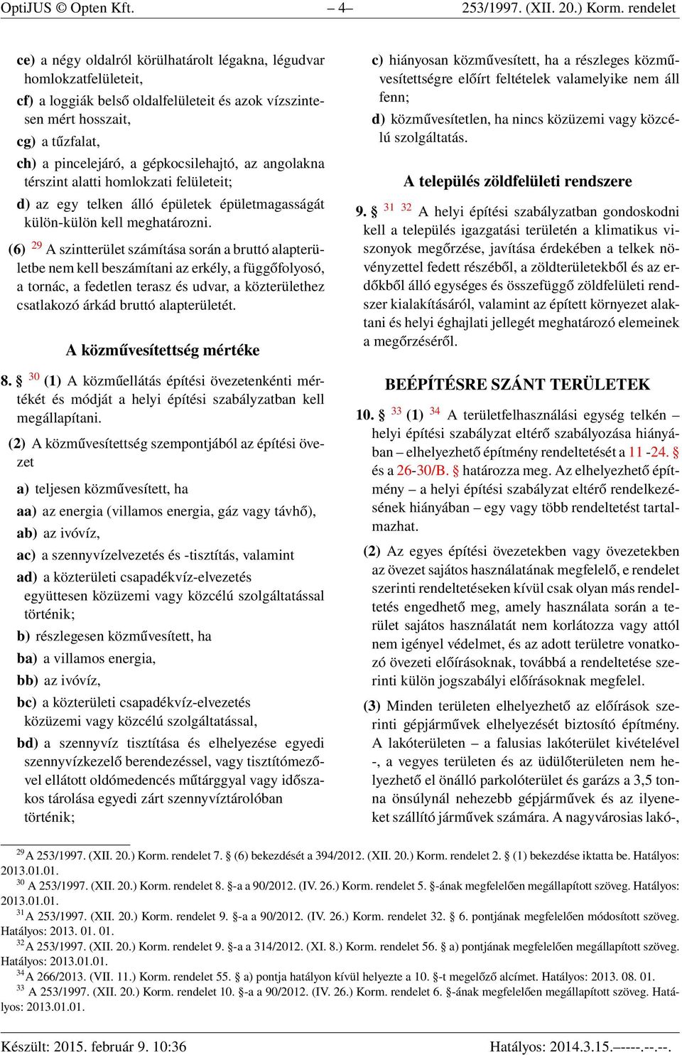 gépkocsilehajtó, az angolakna térszint alatti homlokzati felületeit; d) az egy telken álló épületek épületmagasságát külön-külön kell meghatározni.