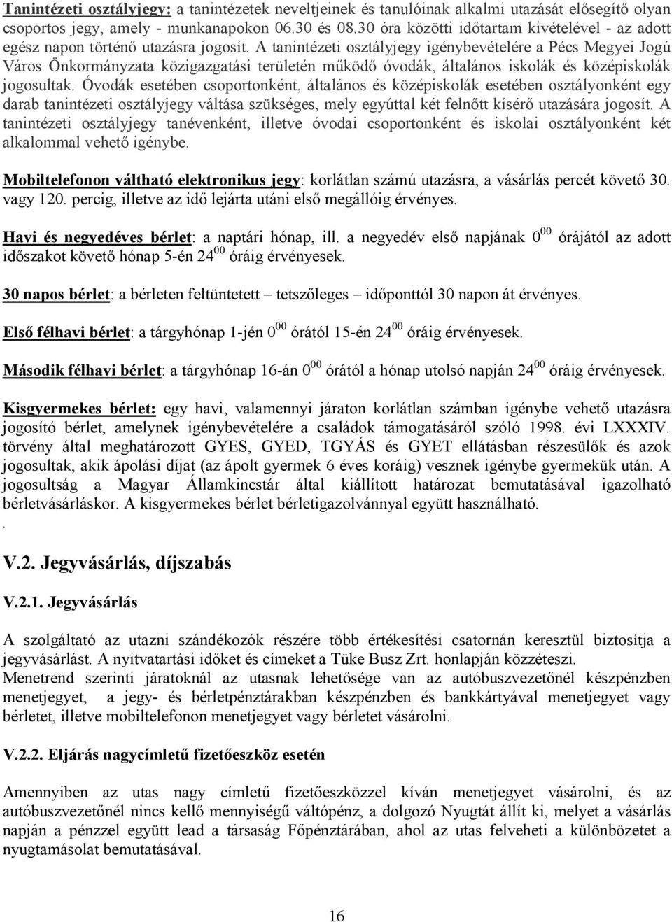 A tanintézeti osztályjegy igénybevételére a Pécs Megyei Jogú Város Önkormányzata közigazgatási területén működő óvodák, általános iskolák és középiskolák jogosultak.