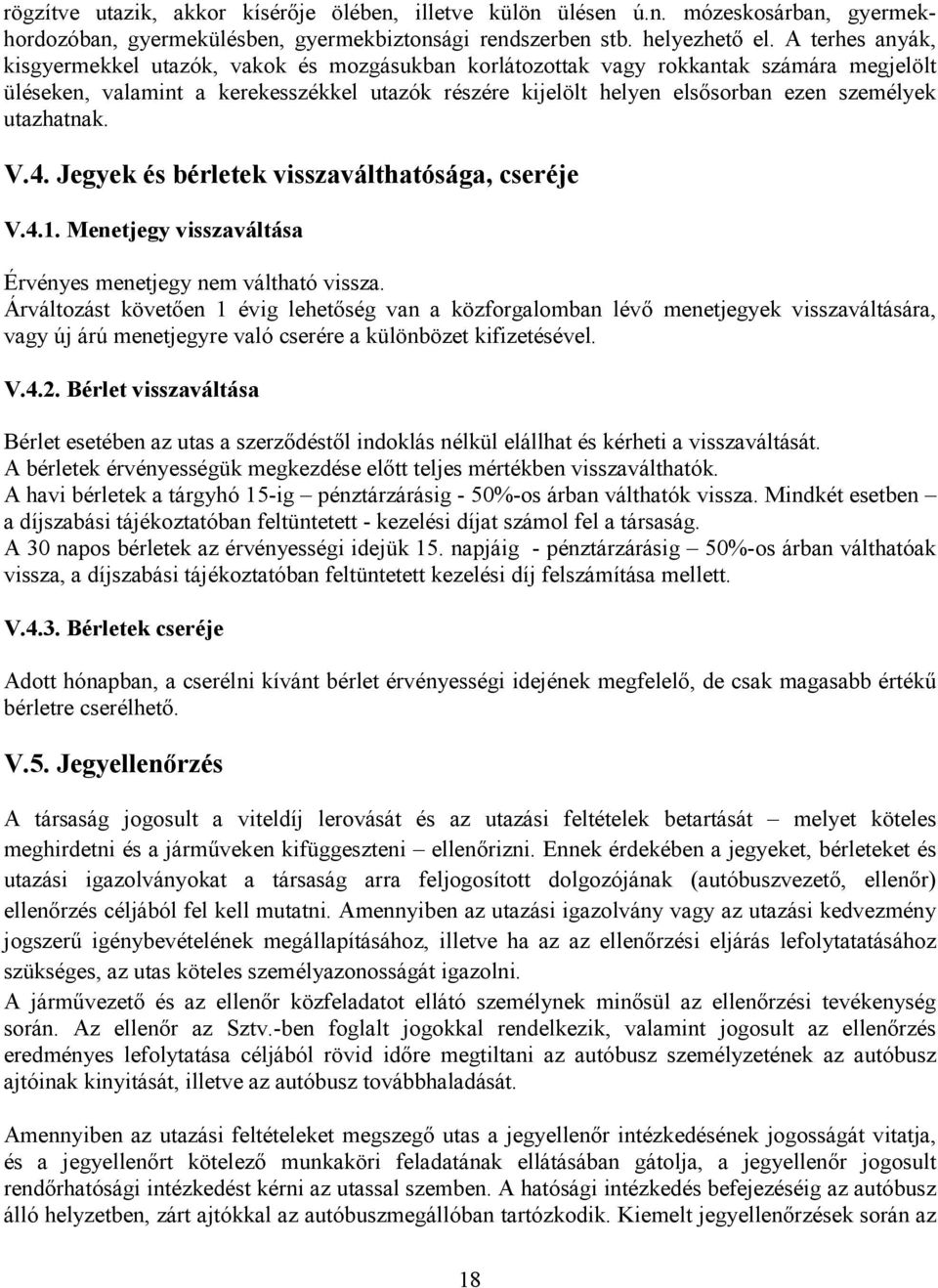 utazhatnak. V.4. Jegyek és bérletek visszaválthatósága, cseréje V.4.1. Menetjegy visszaváltása Érvényes menetjegy nem váltható vissza.