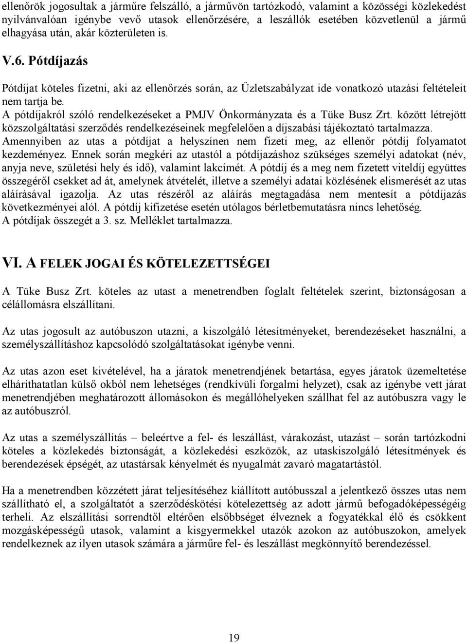 A pótdíjakról szóló rendelkezéseket a PMJV Önkormányzata és a Tüke Busz Zrt. között létrejött közszolgáltatási szerződés rendelkezéseinek megfelelően a díjszabási tájékoztató tartalmazza.