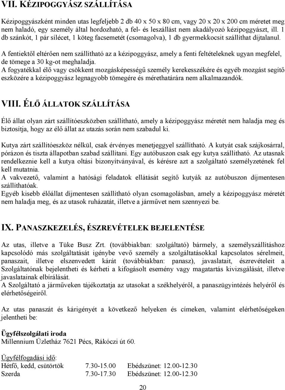 A fentiektől eltérően nem szállítható az a kézipoggyász, amely a fenti feltételeknek ugyan megfelel, de tömege a 30 kg-ot meghaladja.