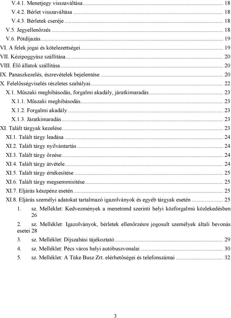 Műszaki meghibásodás, forgalmi akadály, járatkimaradás... 23 X.1.1. Műszaki meghibásodás... 23 X.1.2. Forgalmi akadály... 23 X.1.3. Járatkimaradás... 23 XI. Talált tárgyak kezelése... 23 XI.1. Talált tárgy leadása.