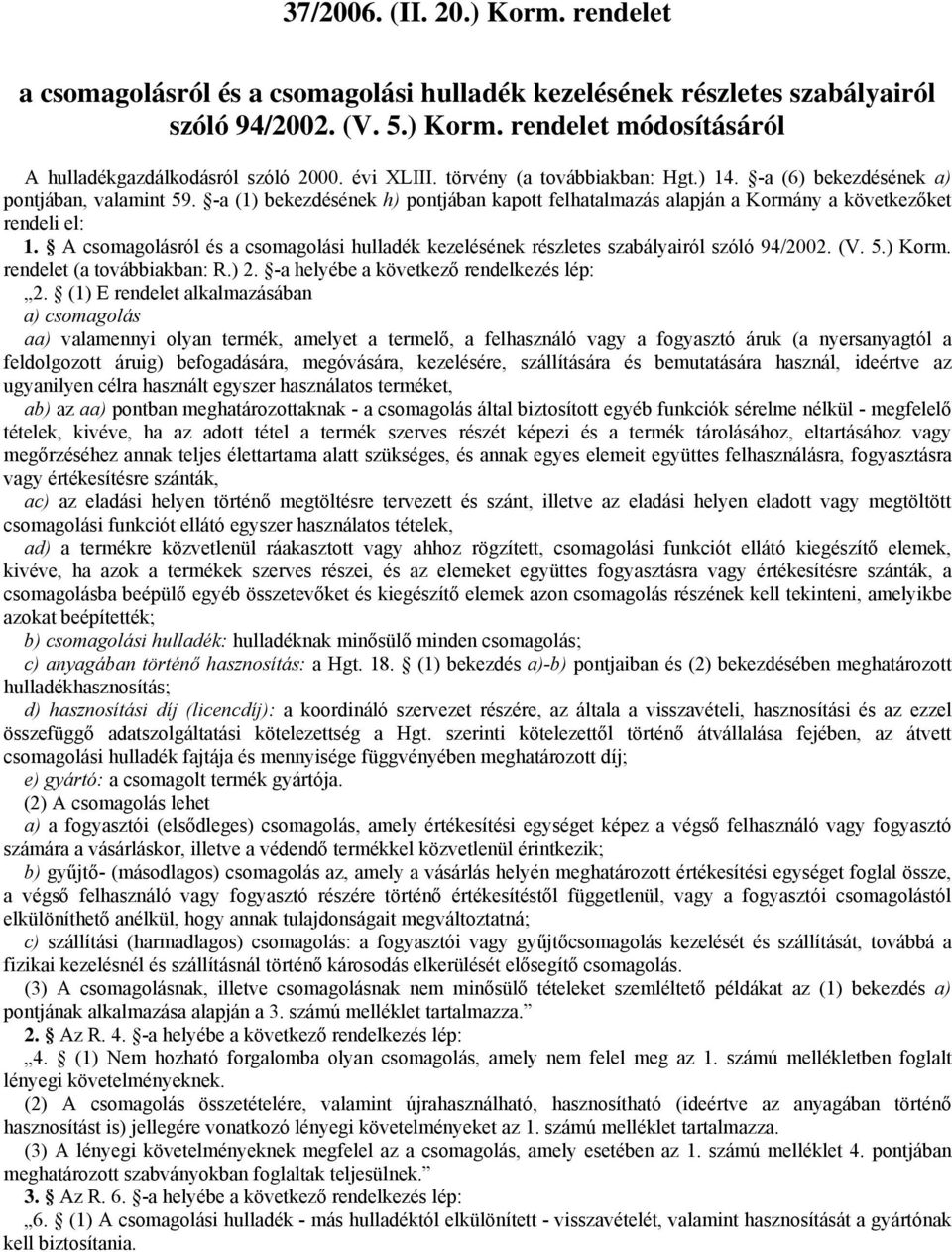 A csomagolásról és a csomagolási hulladék kezelésének részletes szabályairól szóló 94/2002. (V. 5.) Korm. rendelet (a továbbiakban: R.) 2. a helyébe a következő rendelkezés lép: 2.