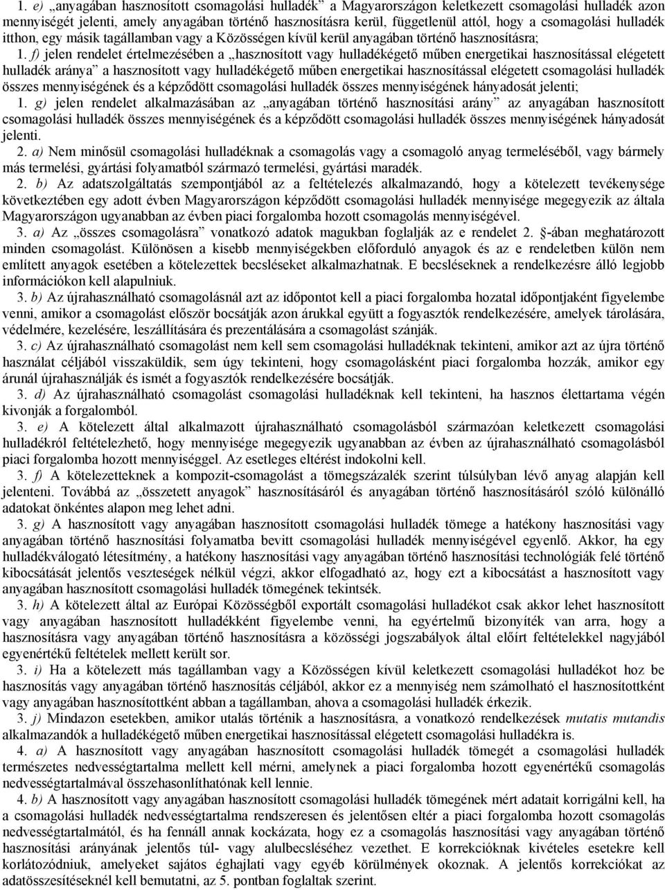 f) jelen rendelet értelmezésében a hasznosított vagy hulladékégető műben energetikai hasznosítással elégetett hulladék aránya a hasznosított vagy hulladékégető műben energetikai hasznosítással