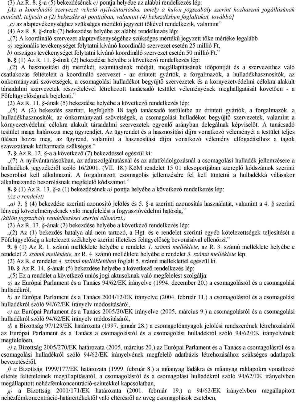 bekezdés a) pontjában, valamint (4) bekezdésben foglaltakat, továbbá] c) az alaptevékenységhez szükséges mértékű jegyzett tőkével rendelkezik, valamint (4) Az R. 8.