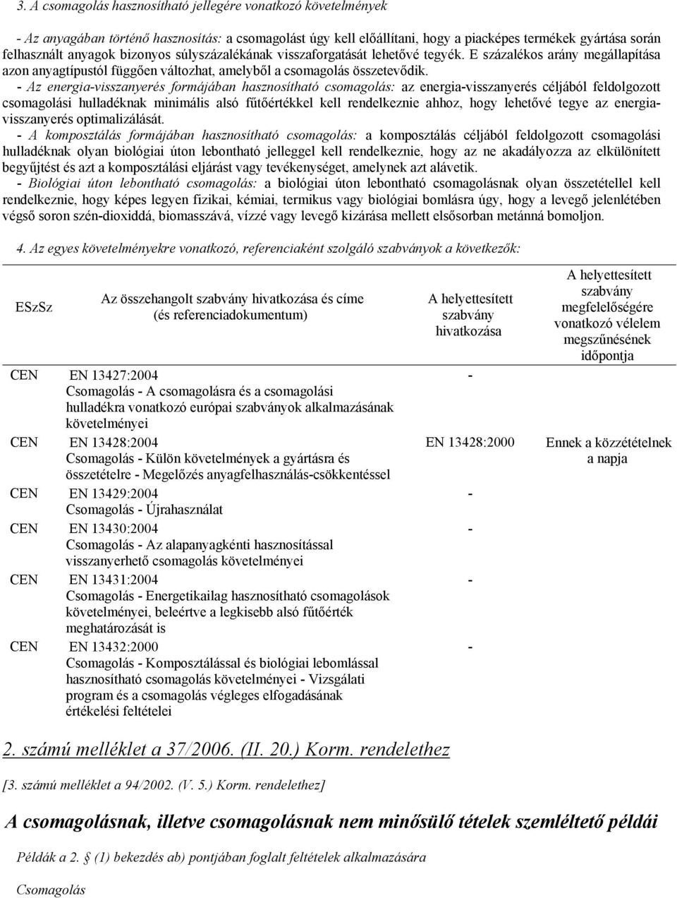 Az energiavisszanyerés formájában hasznosítható csomagolás: az energiavisszanyerés céljából feldolgozott csomagolási hulladéknak minimális alsó fűtőértékkel kell rendelkeznie ahhoz, hogy lehetővé