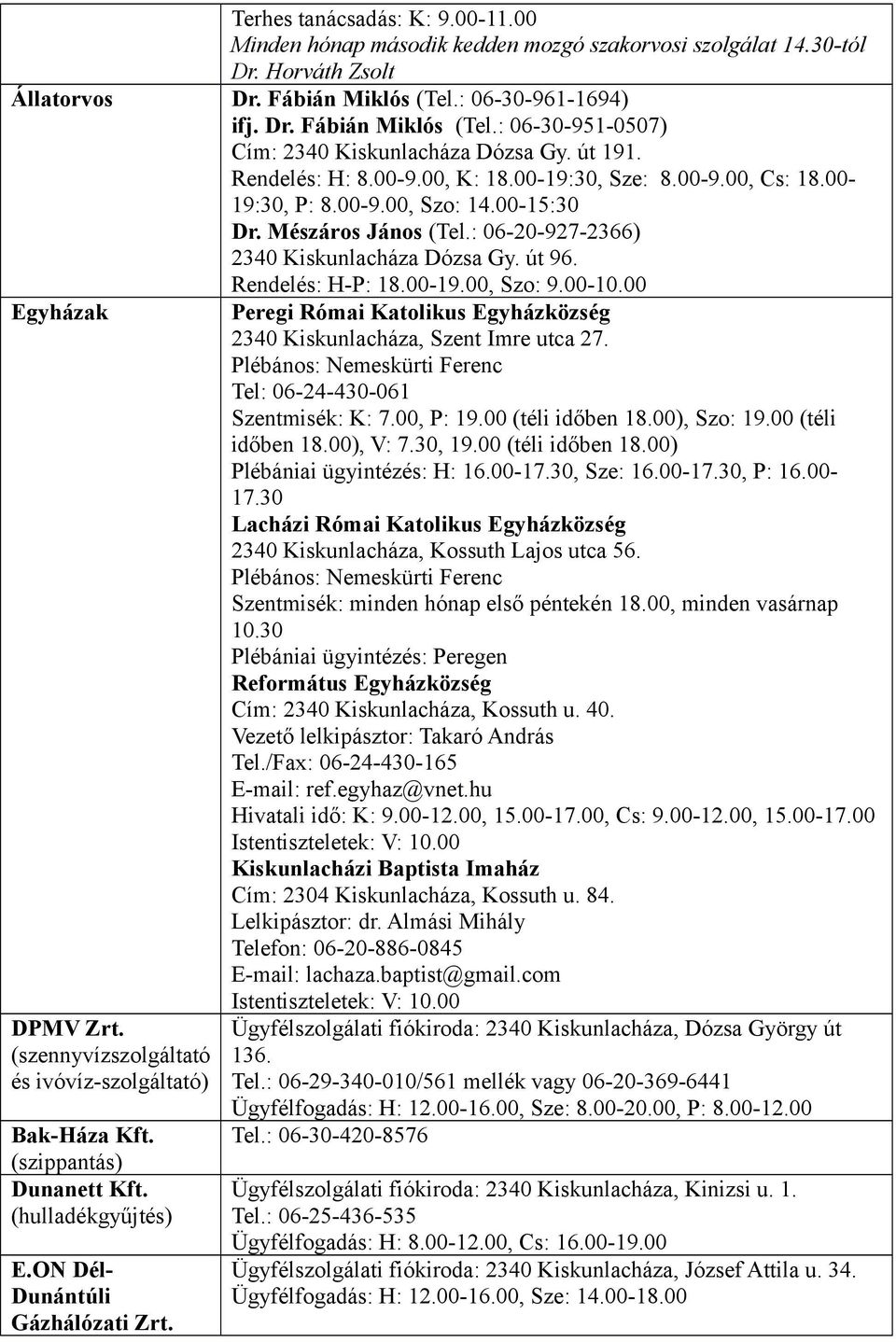 00-15:30 Dr. Mészáros János (Tel.: 06-20-927-2366) 2340 Kiskunlacháza Dózsa Gy. út 96. Rendelés: H-P: 18.00-19.00, Szo: 9.00-10.