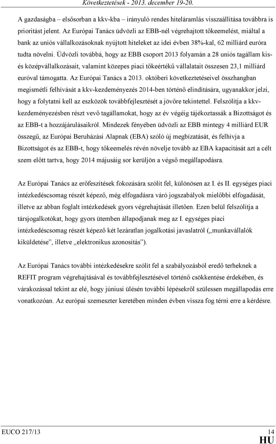 Üdvözli továbbá, hogy az EBB csoport 2013 folyamán a 28 uniós tagállam kisés középvállalkozásait, valamint közepes piaci tőkeértékű vállalatait összesen 23,1 milliárd euróval támogatta.