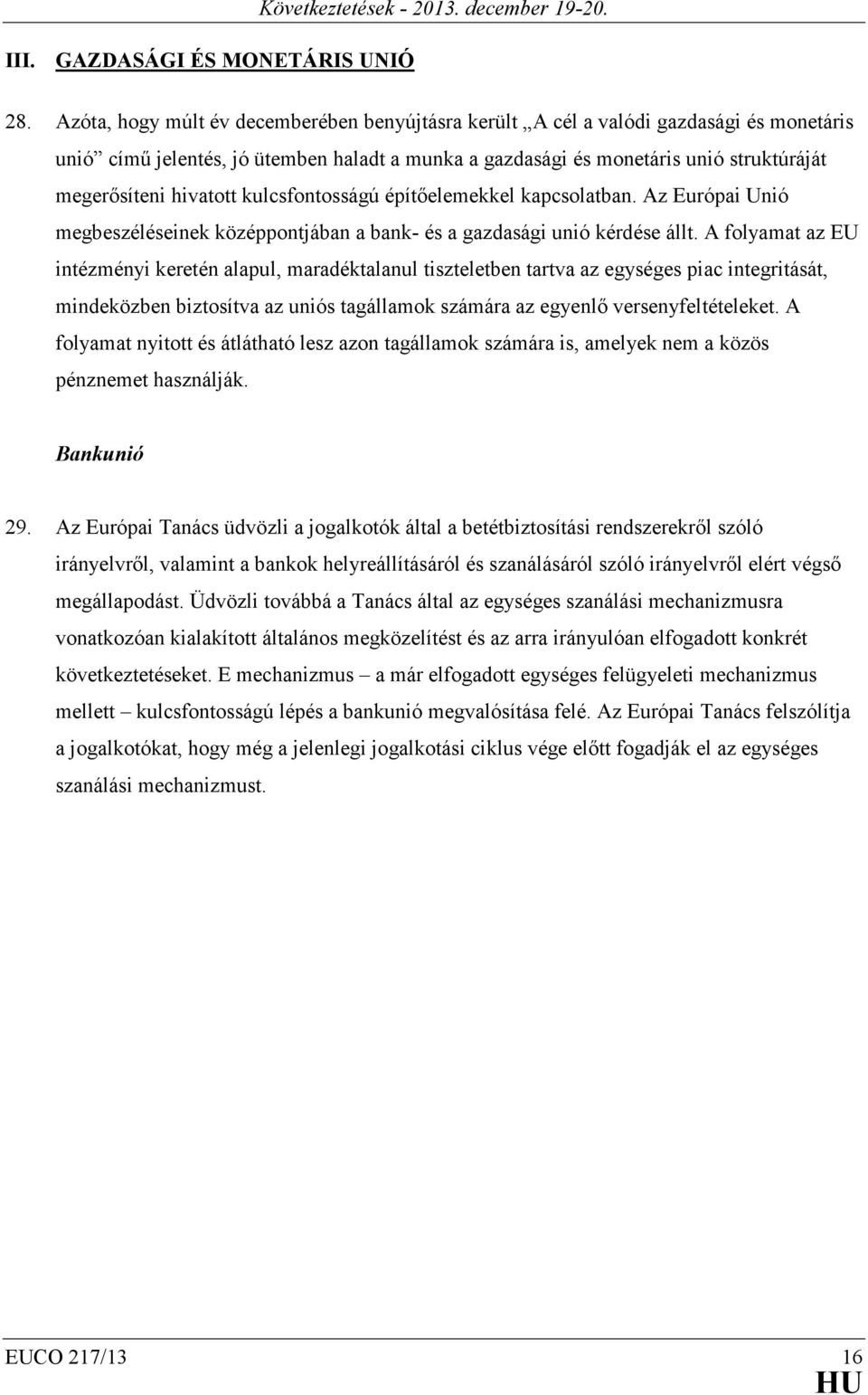 hivatott kulcsfontosságú építőelemekkel kapcsolatban. Az Európai Unió megbeszéléseinek középpontjában a bank- és a gazdasági unió kérdése állt.