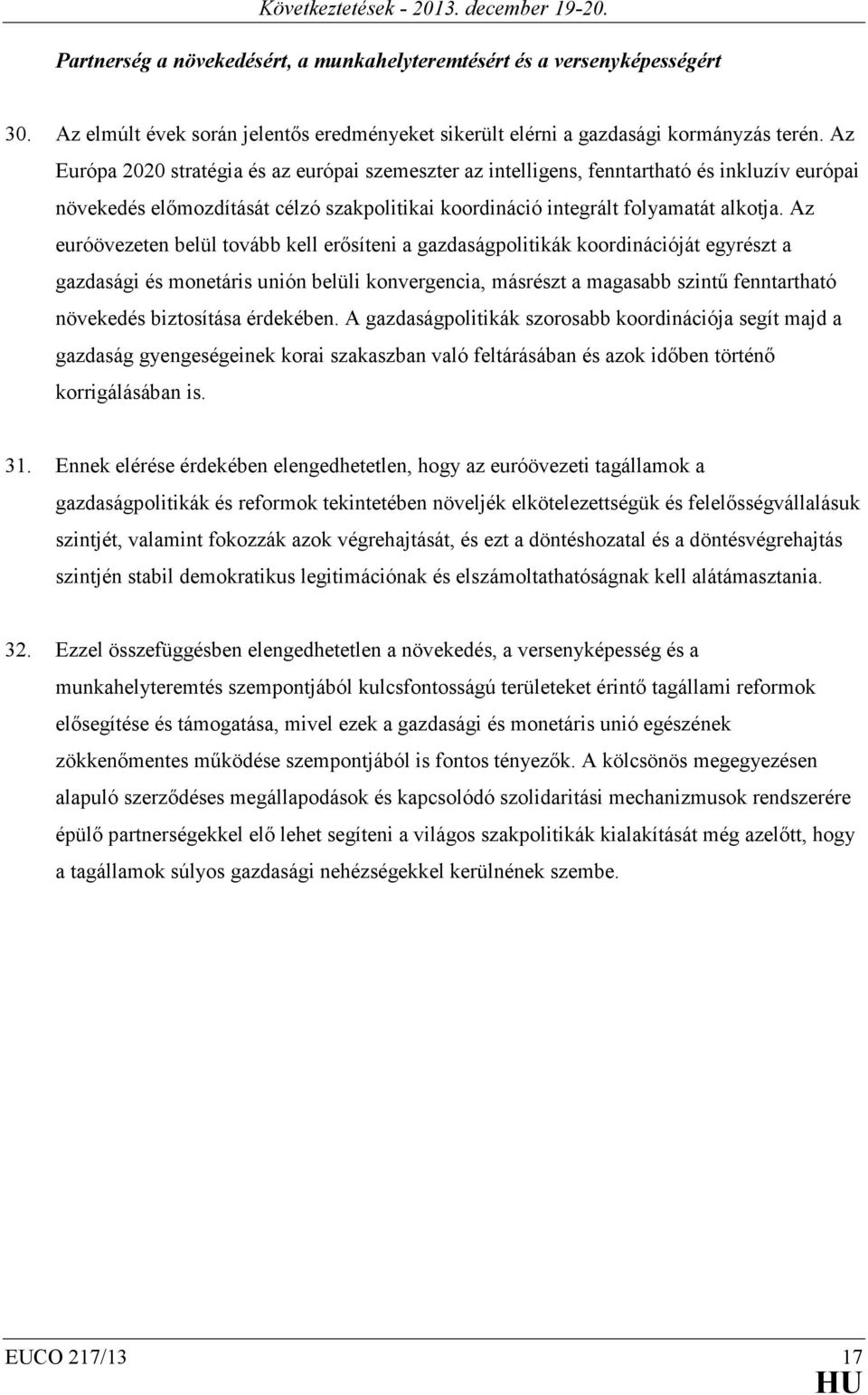 Az euróövezeten belül tovább kell erősíteni a gazdaságpolitikák koordinációját egyrészt a gazdasági és monetáris unión belüli konvergencia, másrészt a magasabb szintű fenntartható növekedés