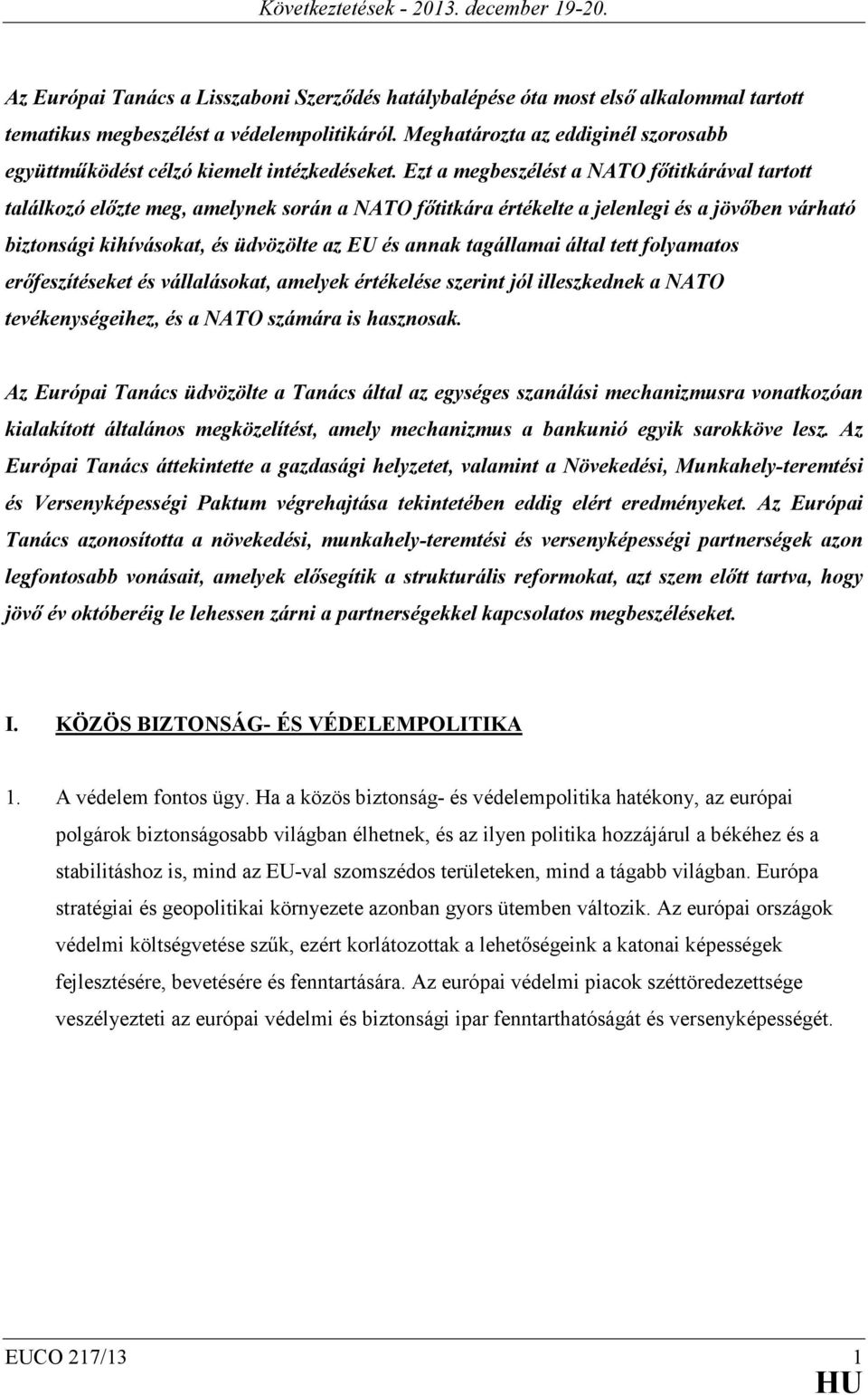 Ezt a megbeszélést a %ATO főtitkárával tartott találkozó előzte meg, amelynek során a %ATO főtitkára értékelte a jelenlegi és a jövőben várható biztonsági kihívásokat, és üdvözölte az EU és annak