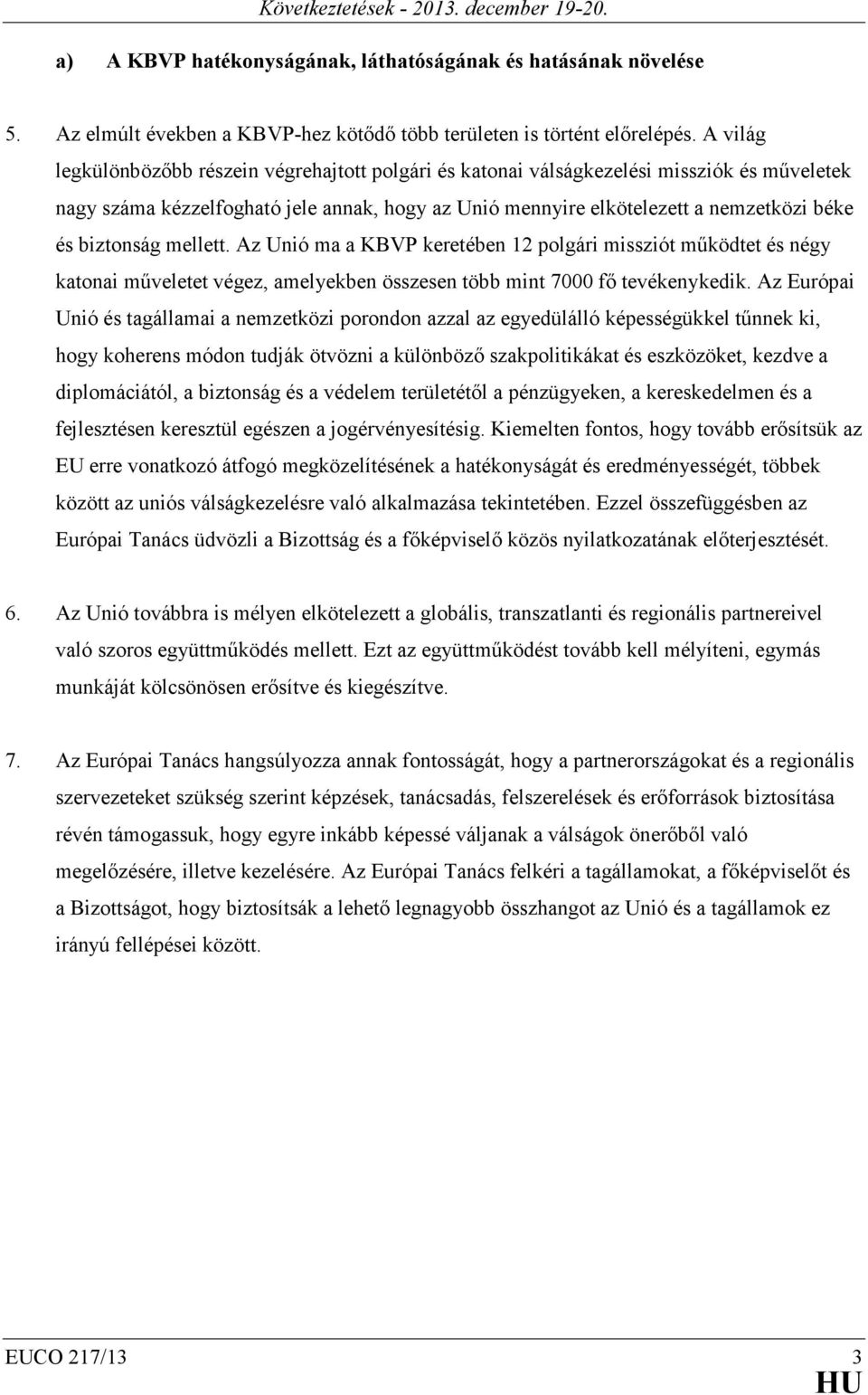 biztonság mellett. Az Unió ma a KBVP keretében 12 polgári missziót működtet és négy katonai műveletet végez, amelyekben összesen több mint 7000 fő tevékenykedik.