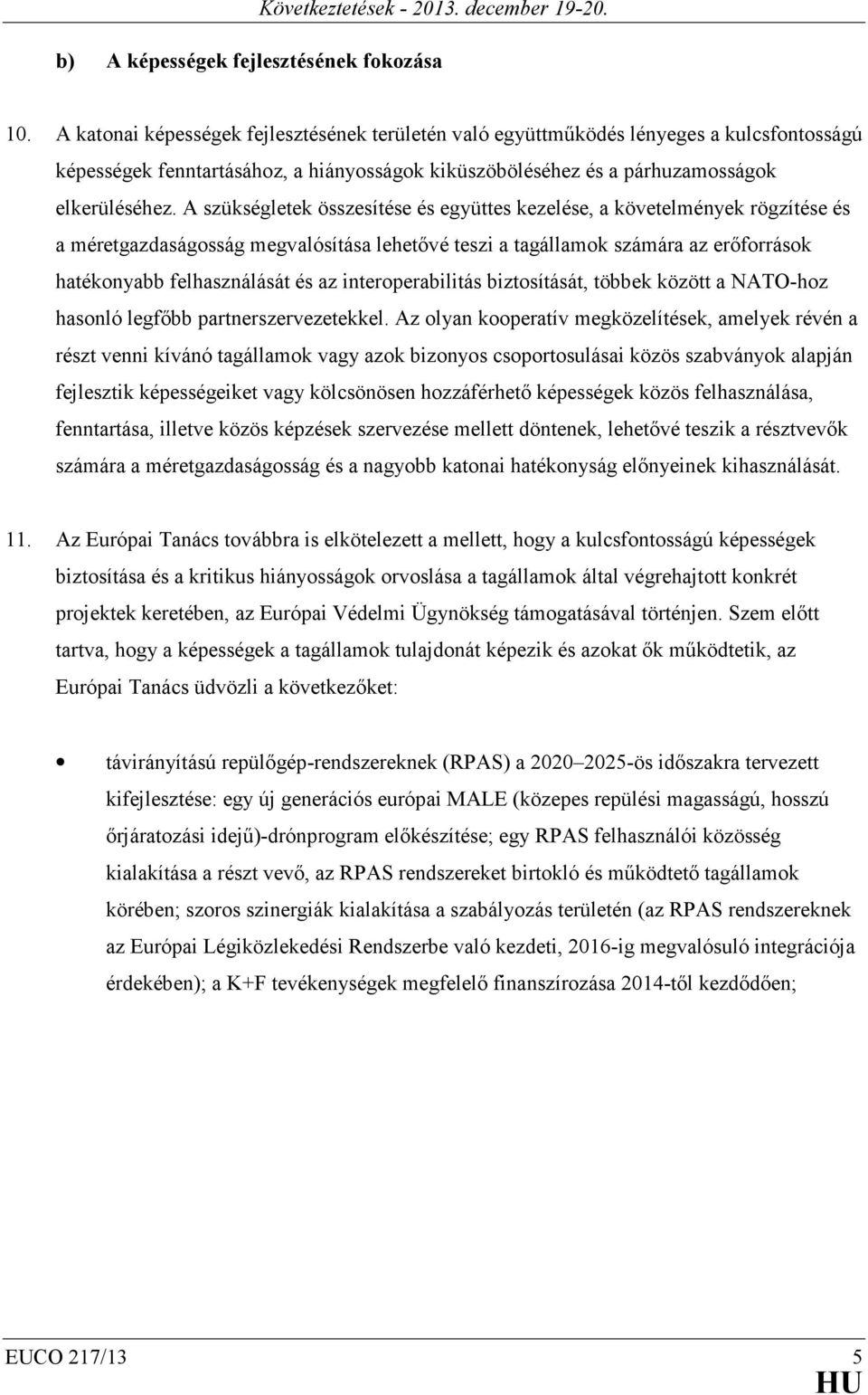 A szükségletek összesítése és együttes kezelése, a követelmények rögzítése és a méretgazdaságosság megvalósítása lehetővé teszi a tagállamok számára az erőforrások hatékonyabb felhasználását és az