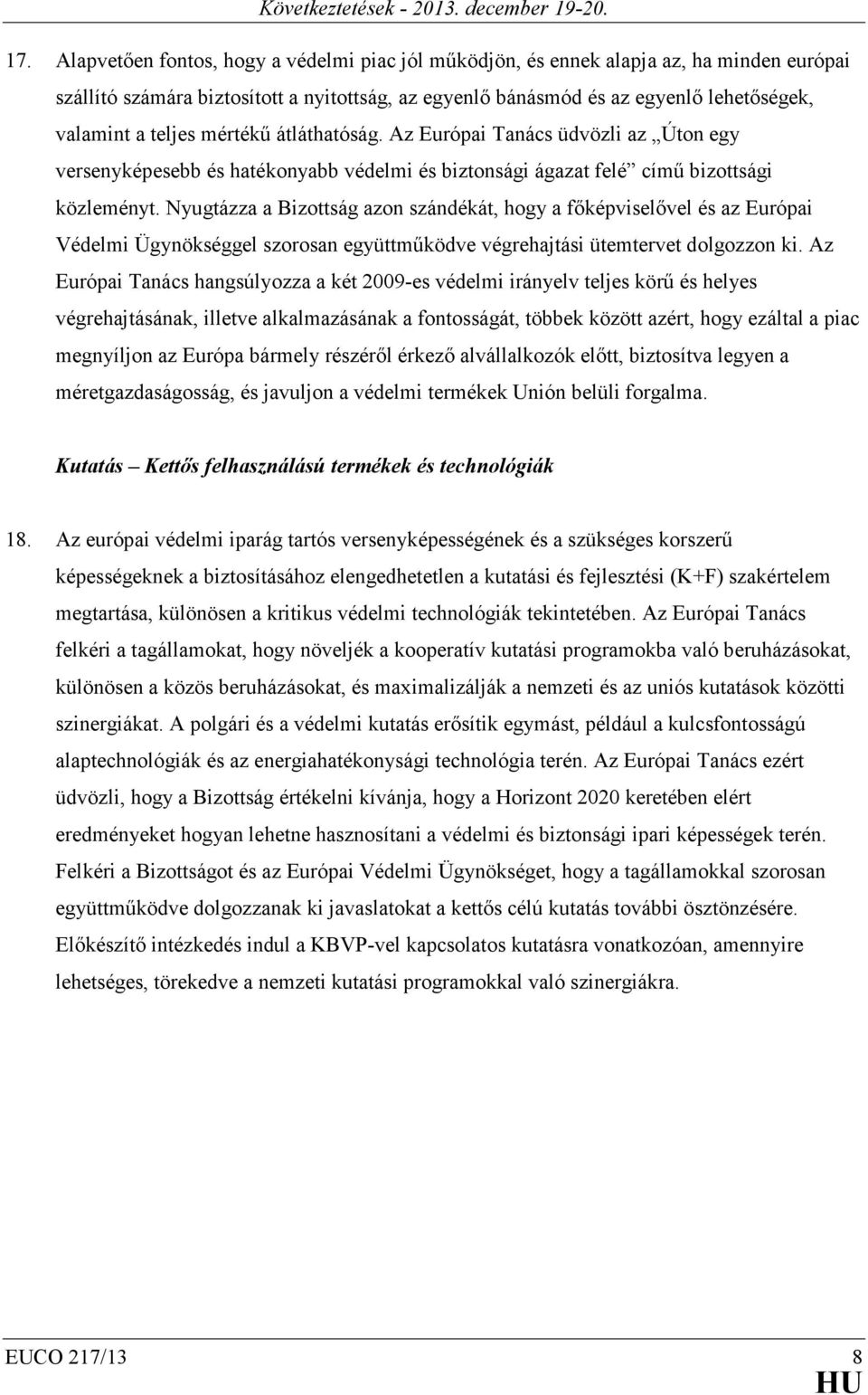 Nyugtázza a Bizottság azon szándékát, hogy a főképviselővel és az Európai Védelmi Ügynökséggel szorosan együttműködve végrehajtási ütemtervet dolgozzon ki.