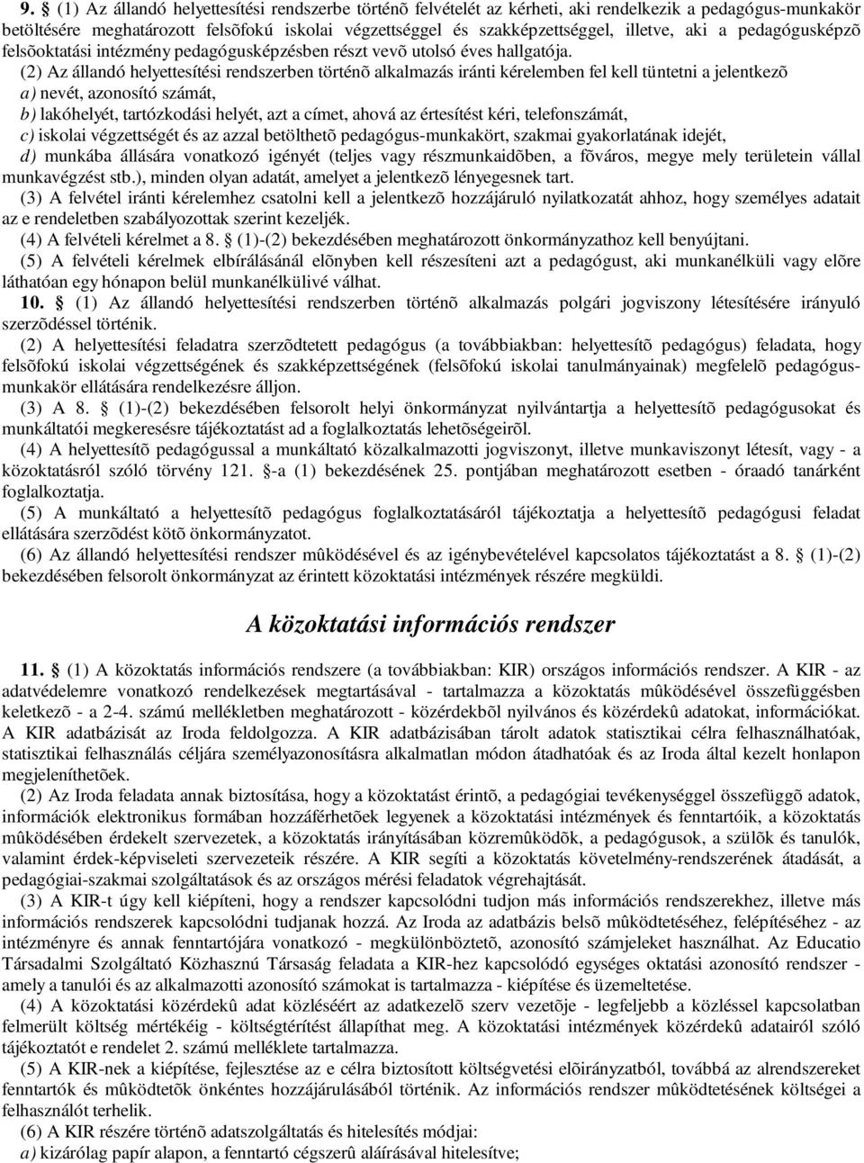 (2) Az állandó helyettesítési rendszerben történõ alkalmazás iránti kérelemben fel kell tüntetni a jelentkezõ a) nevét, azonosító számát, b) lakóhelyét, tartózkodási helyét, azt a címet, ahová az