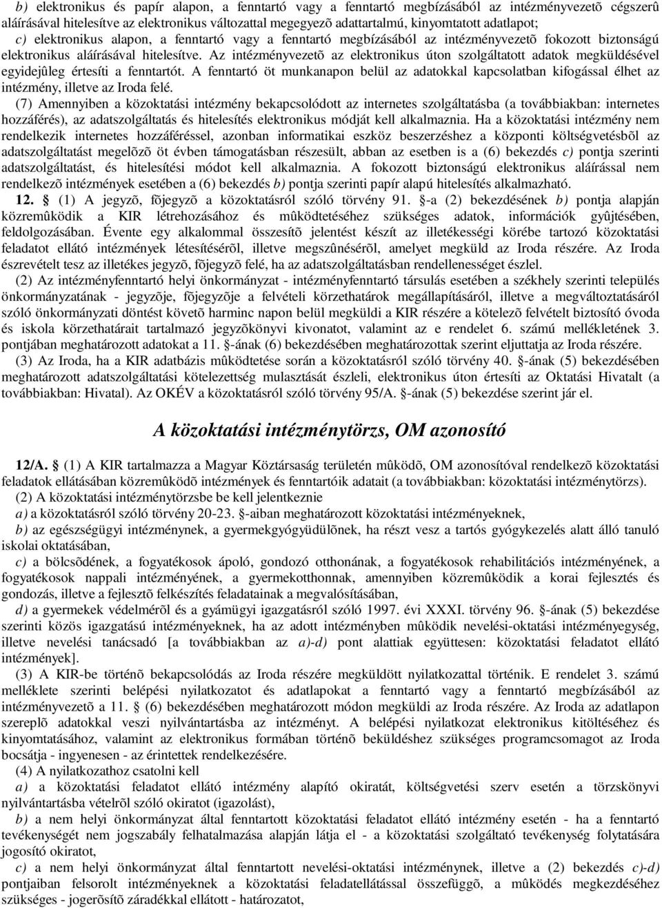 Az intézményvezetõ az elektronikus úton szolgáltatott adatok megküldésével egyidejûleg értesíti a fenntartót.