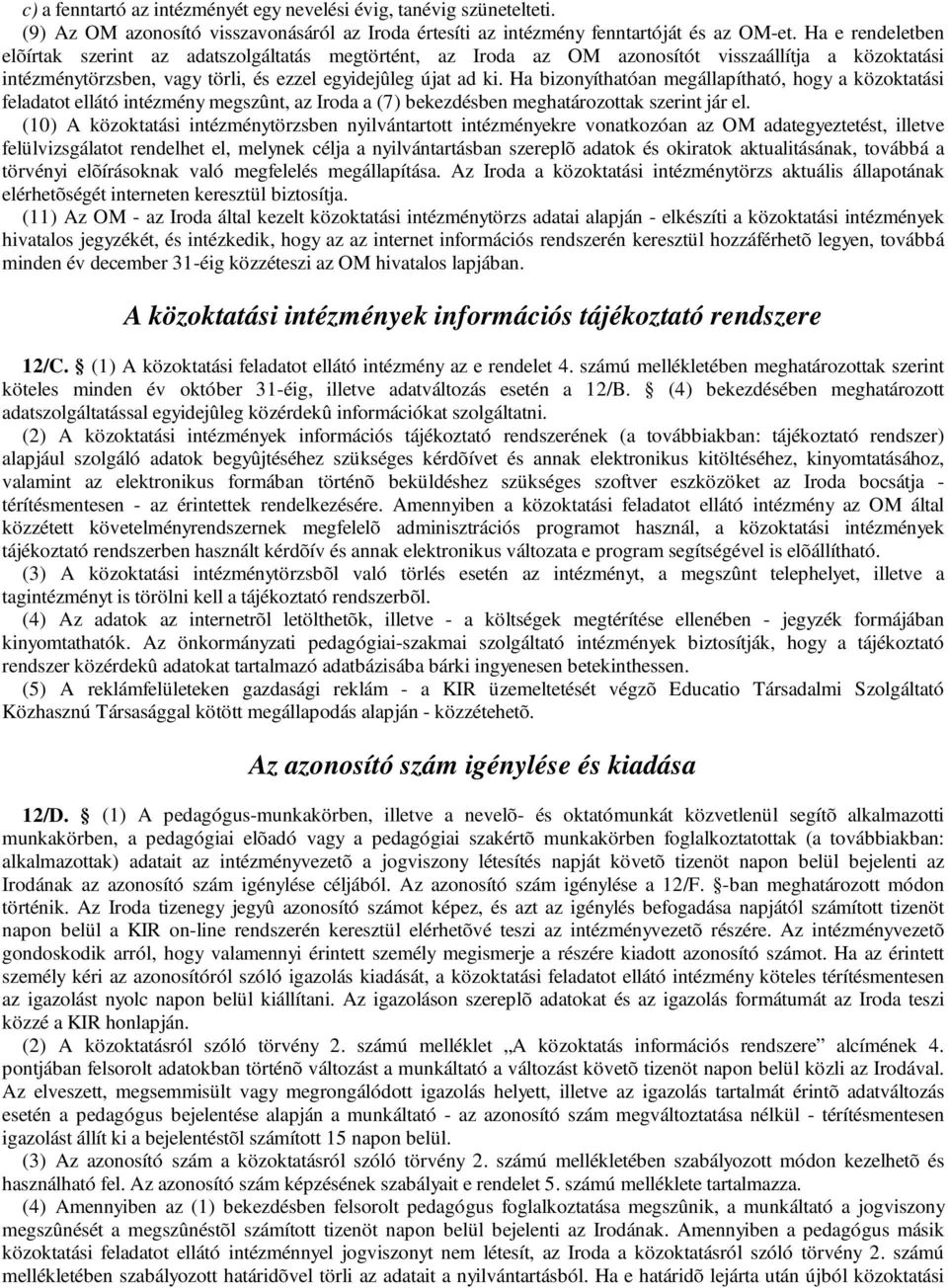 Ha bizonyíthatóan megállapítható, hogy a közoktatási feladatot ellátó intézmény megszûnt, az Iroda a (7) bekezdésben meghatározottak szerint jár el.