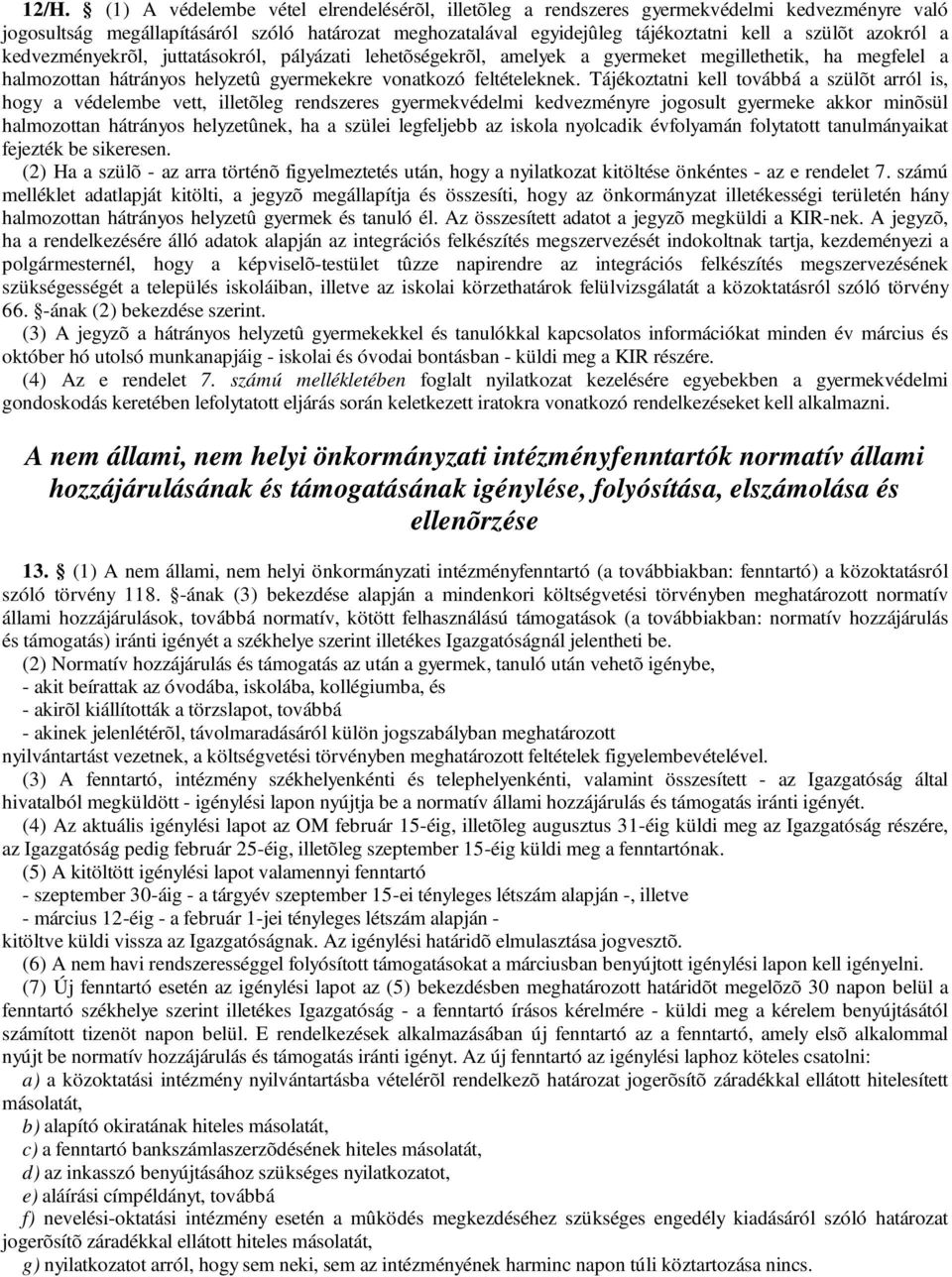 Tájékoztatni kell továbbá a szülõt arról is, hogy a védelembe vett, illetõleg rendszeres gyermekvédelmi kedvezményre jogosult gyermeke akkor minõsül halmozottan hátrányos helyzetûnek, ha a szülei