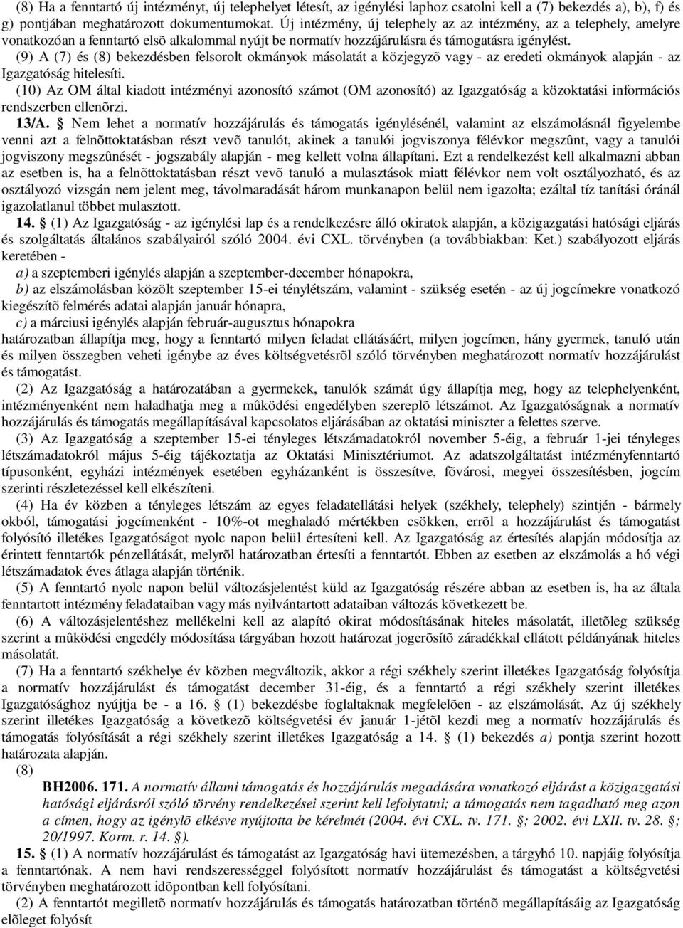 (9) A (7) és (8) bekezdésben felsorolt okmányok másolatát a közjegyzõ vagy az eredeti okmányok alapján az Igazgatóság hitelesíti.