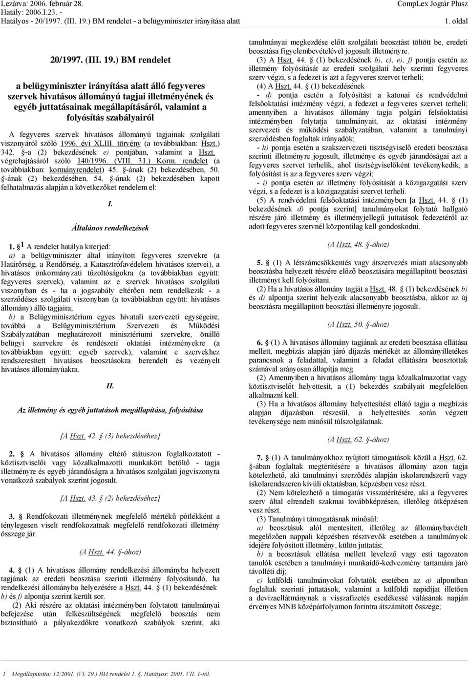 fegyveres szervek hivatásos állományú tagjainak szolgálati viszonyáról szóló 1996. évi XLIII. törvény (a továbbiakban: Hszt.) 342. -a (2) bekezdésének e) pontjában, valamint a Hszt.