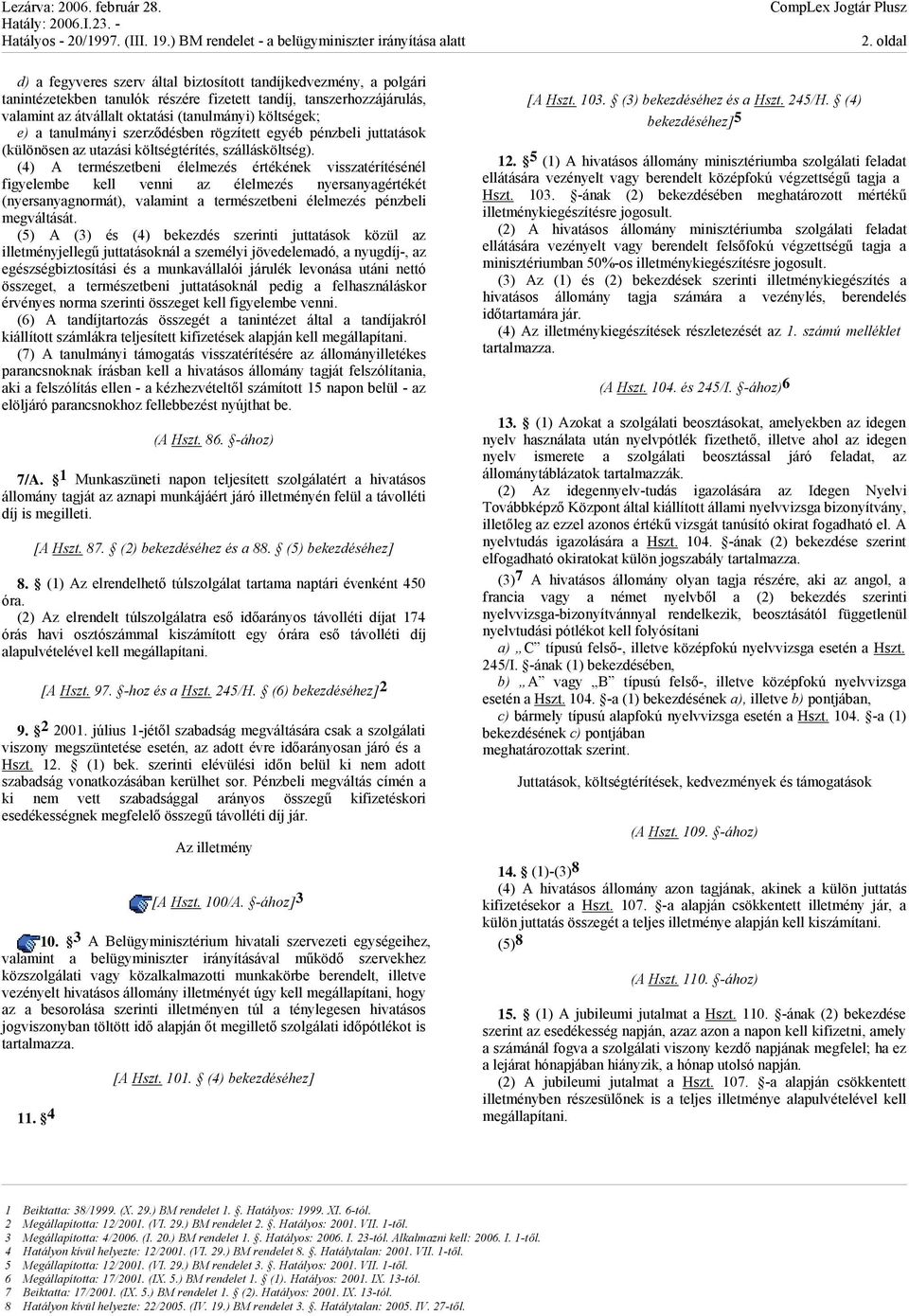 (4) A természetbeni élelmezés értékének visszatérítésénél figyelembe kell venni az élelmezés nyersanyagértékét (nyersanyagnormát), valamint a természetbeni élelmezés pénzbeli megváltását.