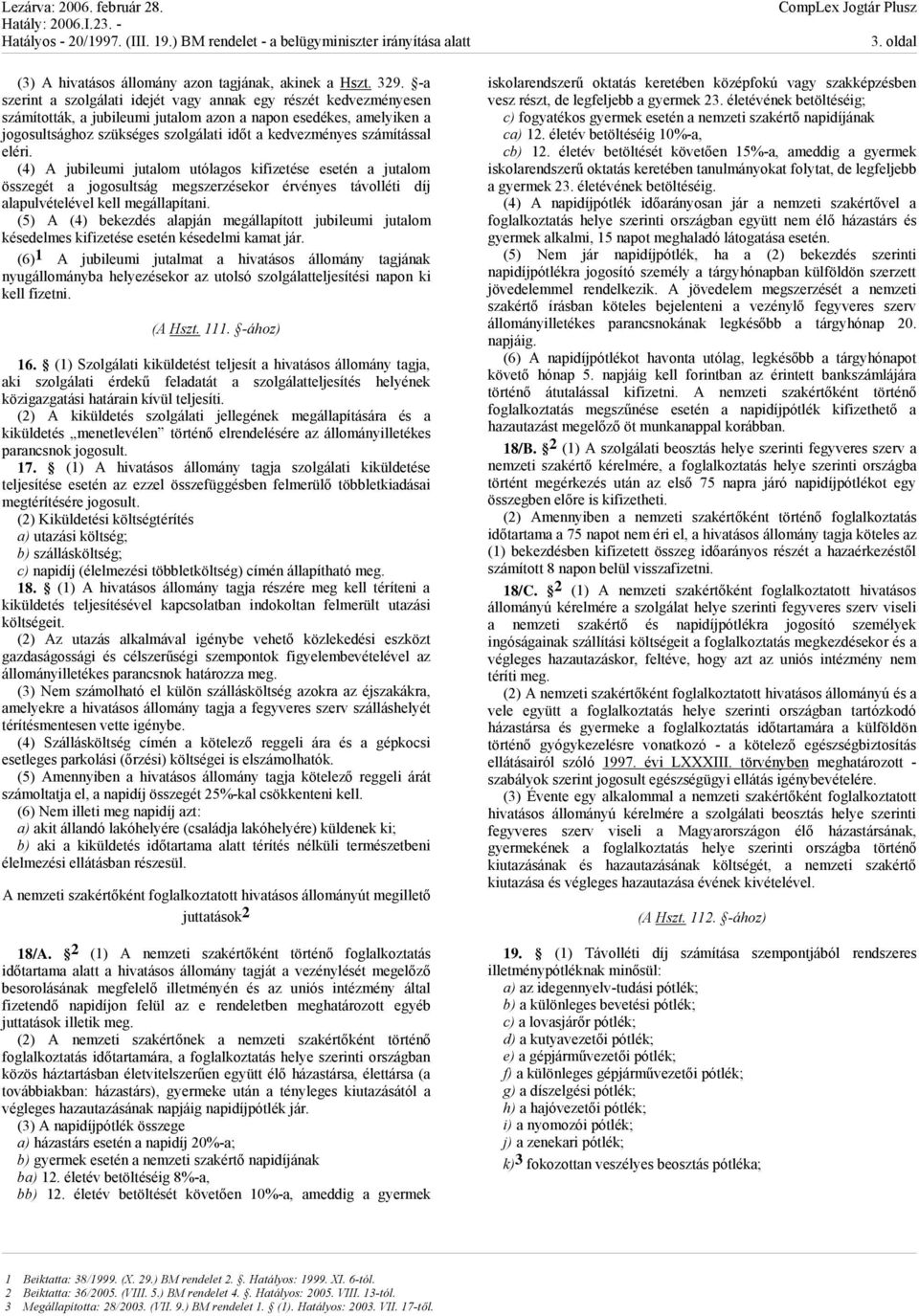 számítással eléri. (4) A jubileumi jutalom utólagos kifizetése esetén a jutalom összegét a jogosultság megszerzésekor érvényes távolléti díj alapulvételével kell megállapítani.