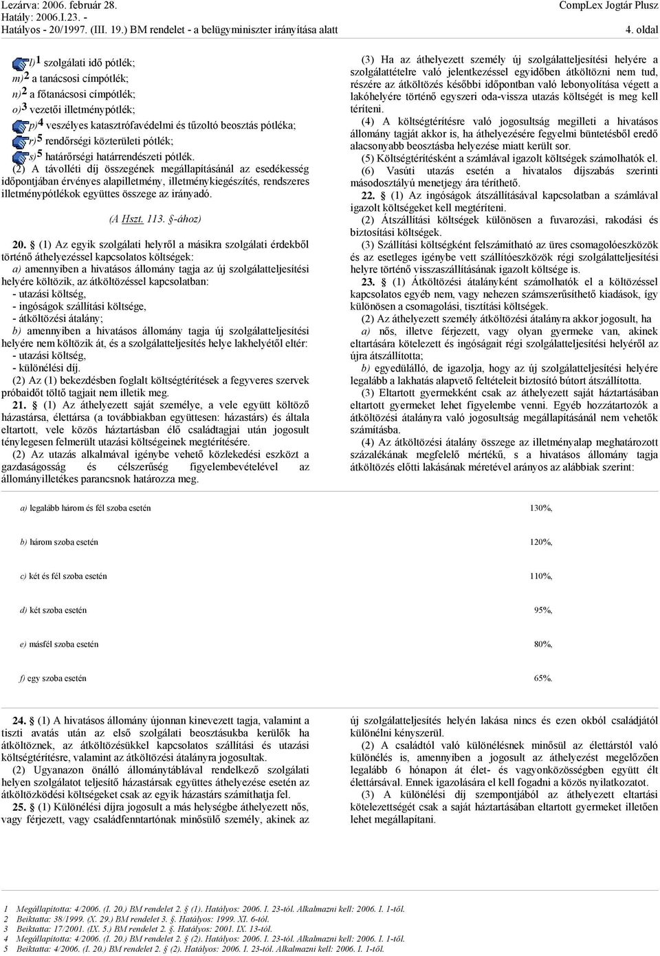 (2) A távolléti díj összegének megállapításánál az esedékesség időpontjában érvényes alapilletmény, illetménykiegészítés, rendszeres illetménypótlékok együttes összege az irányadó. (A Hszt. 113.