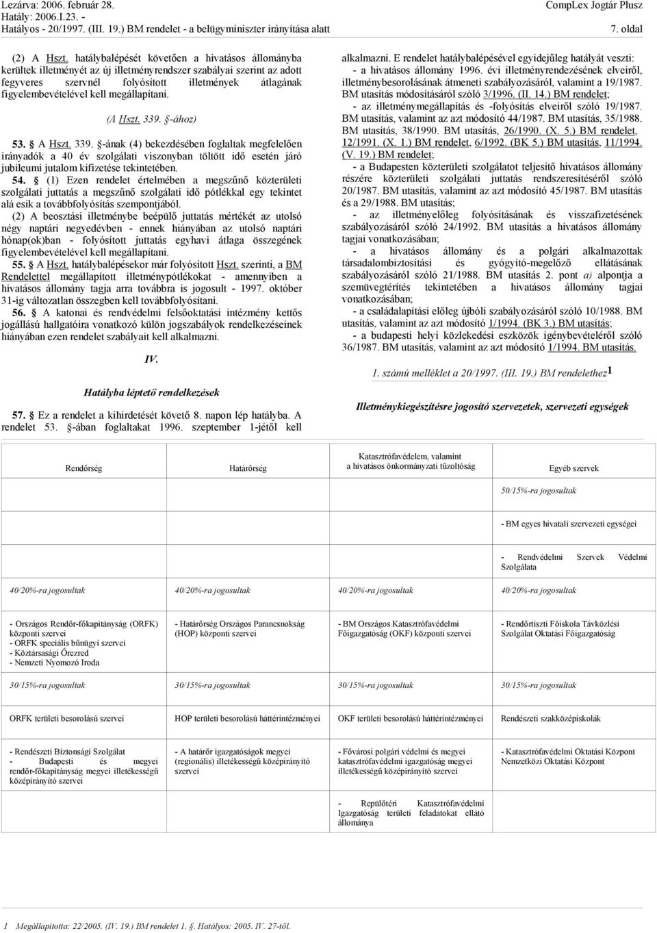 megállapítani. (A Hszt. 339. -ához) 53. A Hszt. 339. -ának (4) bekezdésében foglaltak megfelelően irányadók a 40 év szolgálati viszonyban töltött idő esetén járó jubileumi jutalom kifizetése tekintetében.