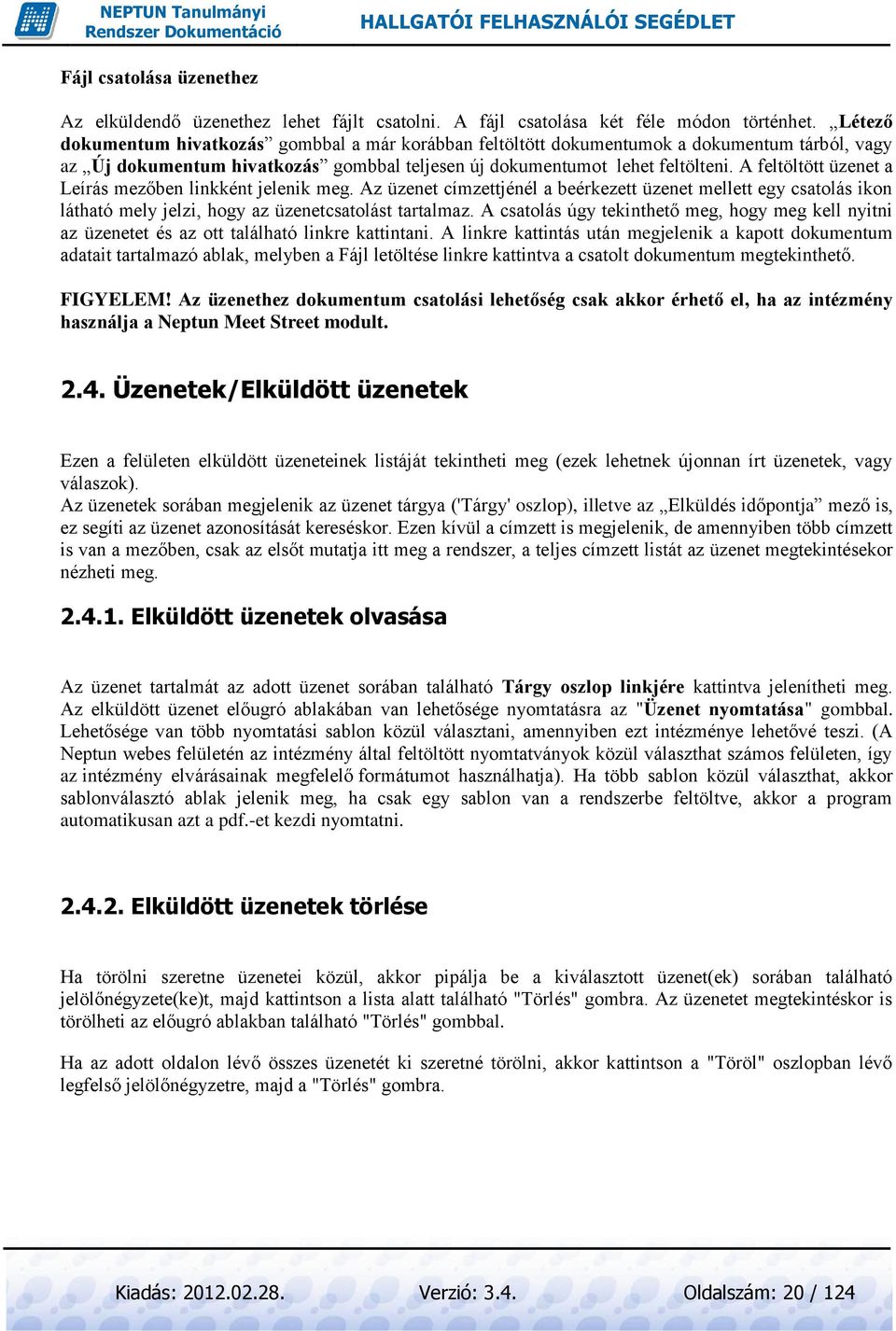 A feltöltött üzenet a Leírás mezőben linkként jelenik meg. Az üzenet címzettjénél a beérkezett üzenet mellett egy csatolás ikon látható mely jelzi, hogy az üzenetcsatolást tartalmaz.