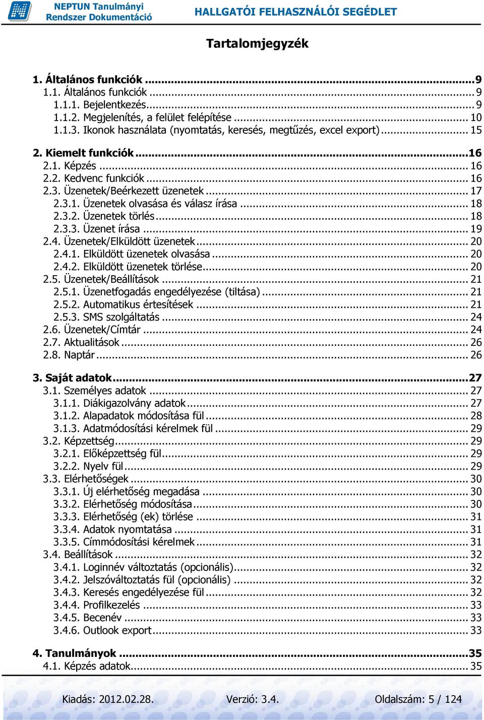 .. 18 2.3.2. Üzenetek törlés... 18 2.3.3. Üzenet írása... 19 2.4. Üzenetek/Elküldött üzenetek... 20 2.4.1. Elküldött üzenetek olvasása... 20 2.4.2. Elküldött üzenetek törlése... 20 2.5.