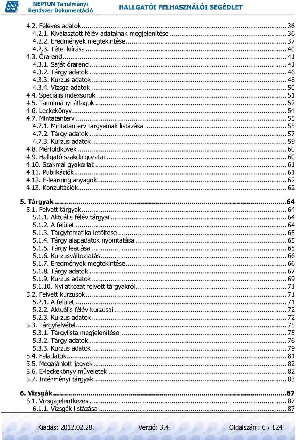 .. 55 4.7.2. Tárgy adatok... 57 4.7.3. Kurzus adatok... 59 4.8. Mérföldkövek... 60 4.9. Hallgató szakdolgozatai... 60 4.10. Szakmai gyakorlat... 61 4.11. Publikációk... 61 4.12. E-learning anyagok.