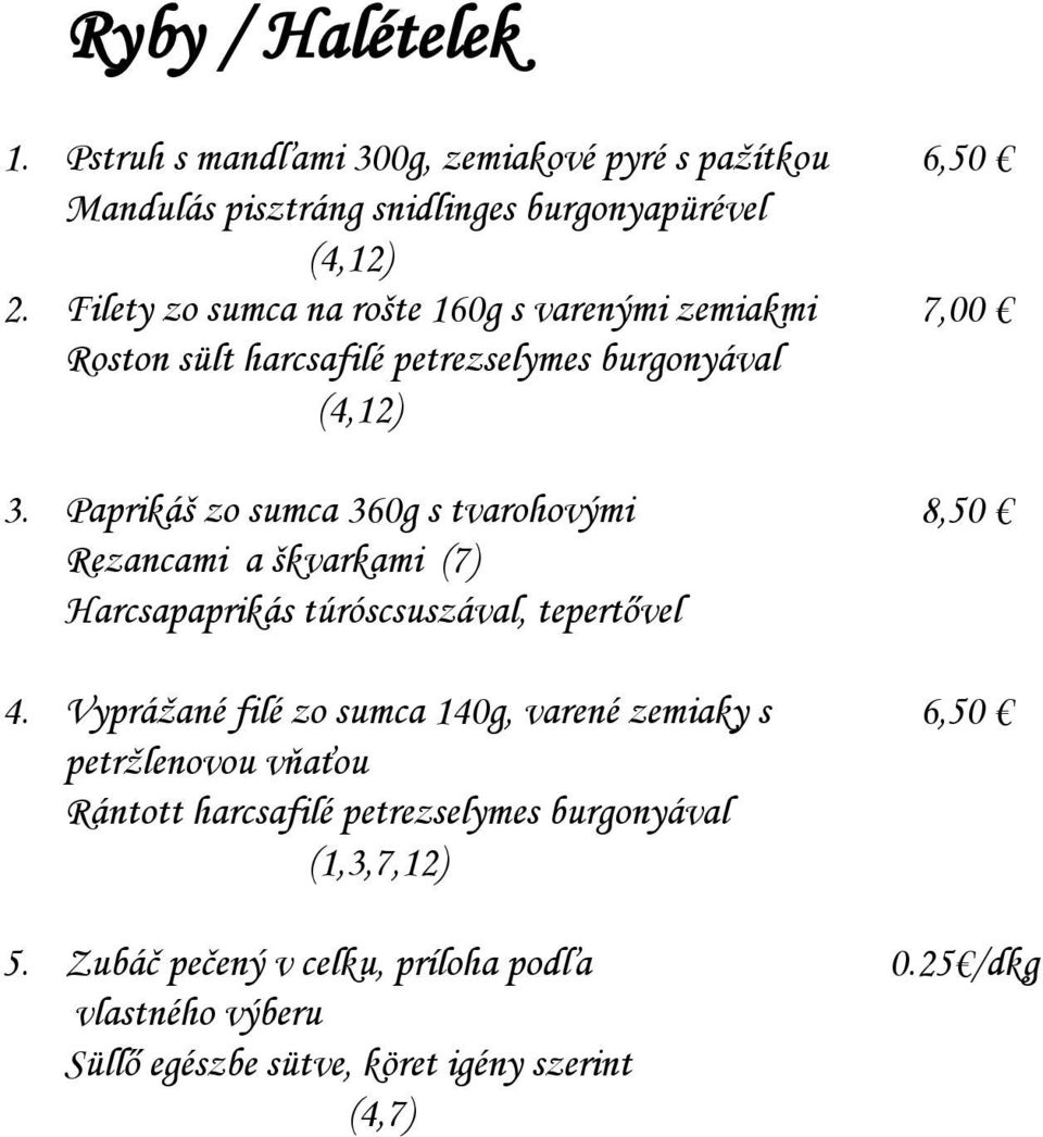 Paprikáš zo sumca 360g s tvarohovými 8,50 Rezancami a škvarkami (7) Harcsapaprikás túróscsuszával, tepertővel 4.