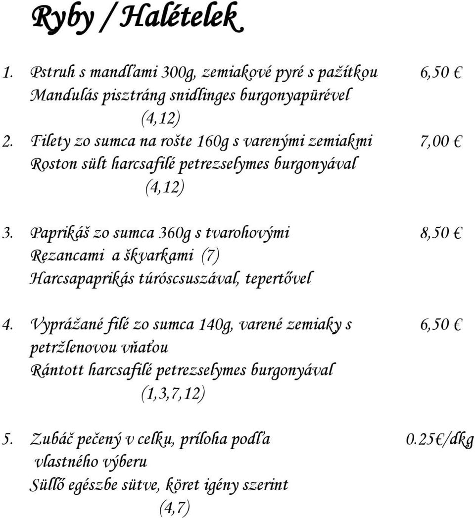 Paprikáš zo sumca 360g s tvarohovými 8,50 Rezancami a škvarkami (7) Harcsapaprikás túróscsuszával, tepertővel 4.