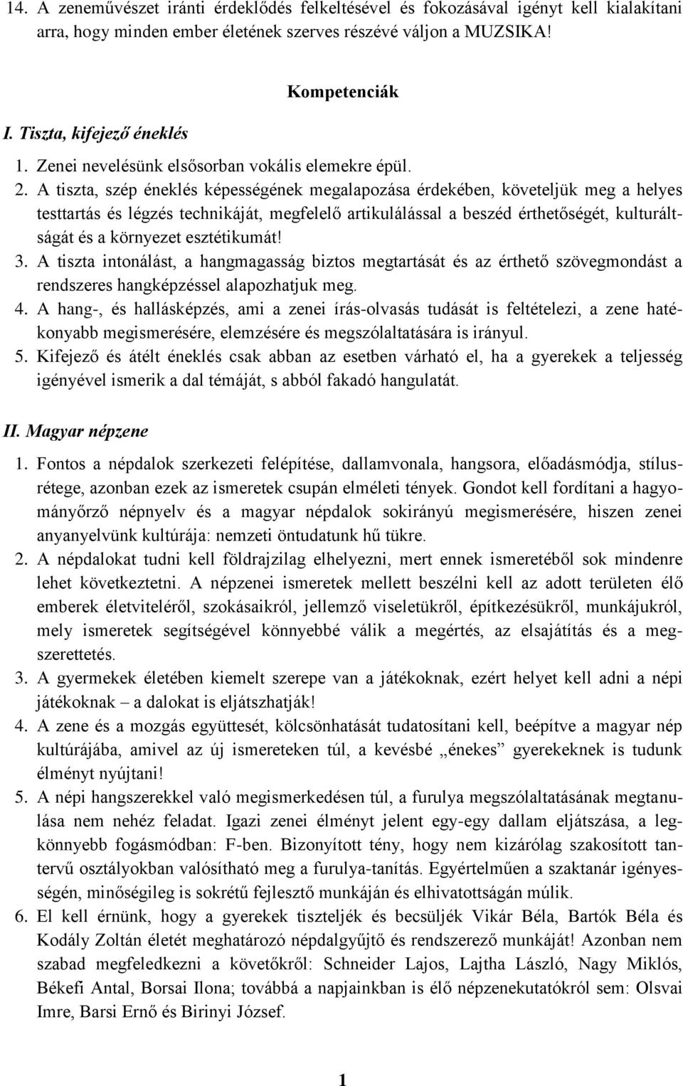 A tiszta, szép éneklés képességének megalapozása érdekében, követeljük meg a helyes testtartás és légzés technikáját, megfelelő artikulálással a beszéd érthetőségét, kulturáltságát és a környezet