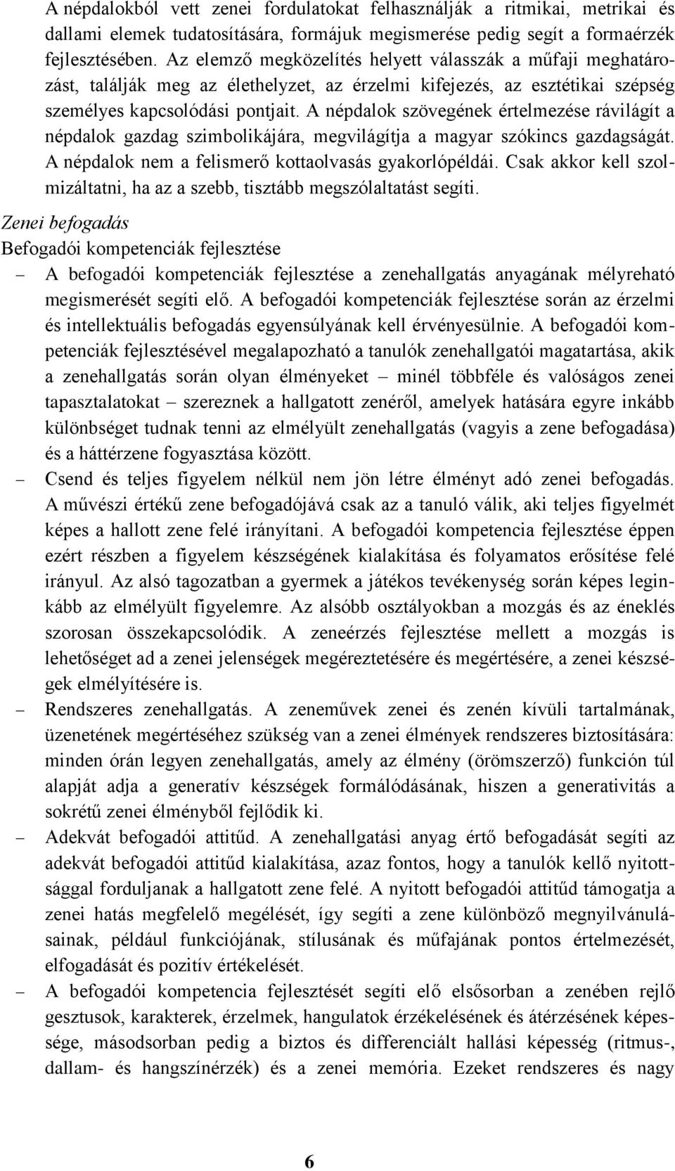 A népdalok szövegének értelmezése rávilágít a népdalok gazdag szimbolikájára, megvilágítja a magyar szókincs gazdagságát. A népdalok nem a felismerő kottaolvasás gyakorlópéldái.