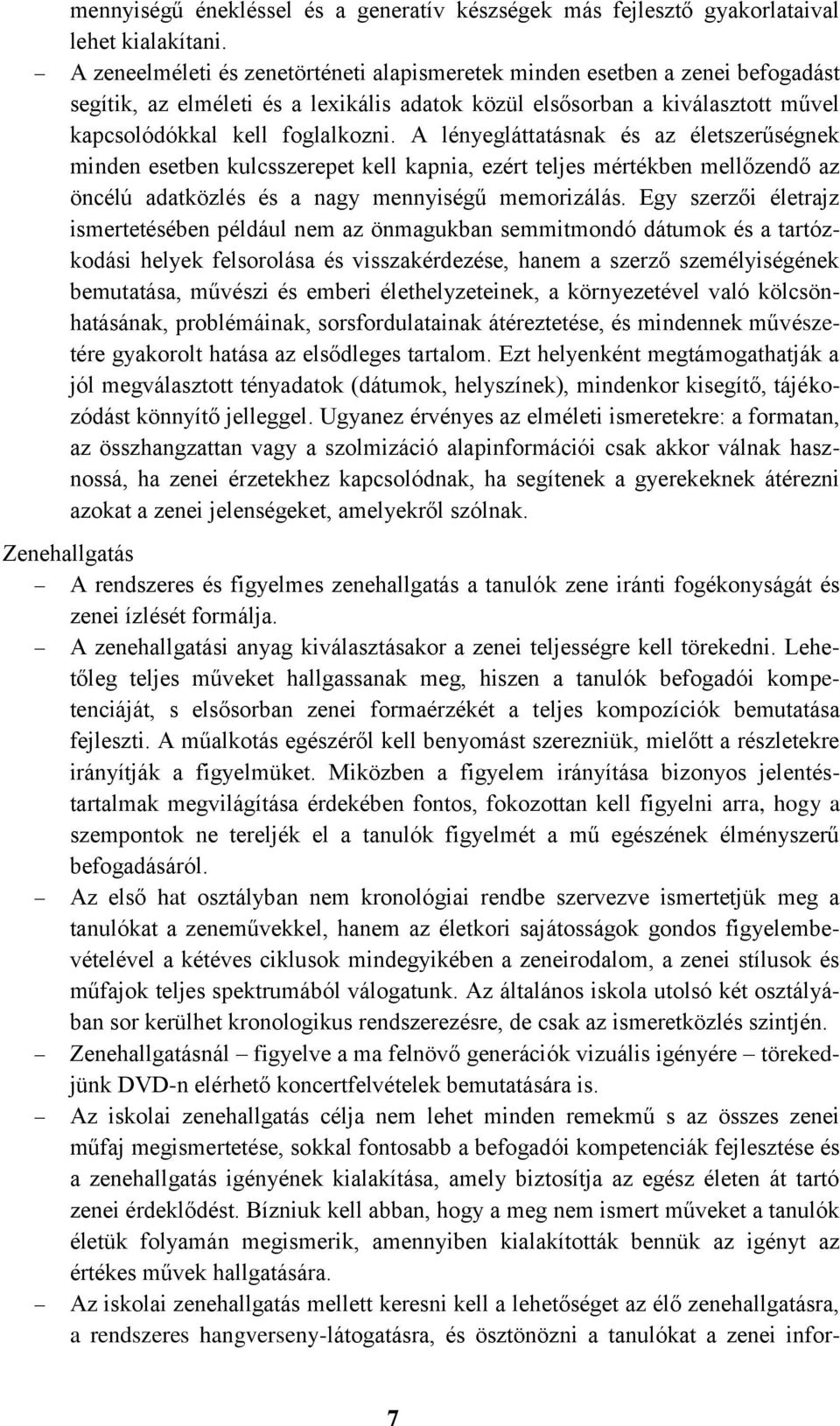 A lényegláttatásnak és az életszerűségnek minden esetben kulcsszerepet kell kapnia, ezért teljes mértékben mellőzendő az öncélú adatközlés és a nagy mennyiségű memorizálás.