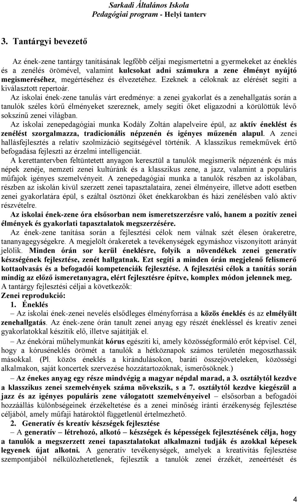 Az iskolai ének-zene tanulás várt eredménye: a zenei gyakorlat és a zenehallgatás során a tanulók széles körű élményeket szereznek, amely segíti őket eligazodni a körülöttük lévő sokszínű zenei