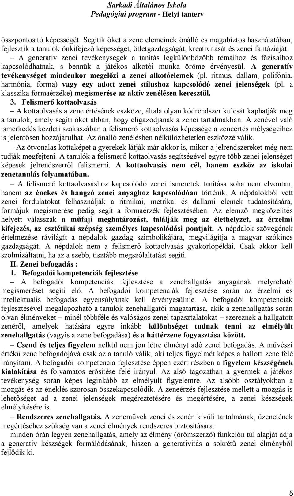 A generatív tevékenységet mindenkor megelőzi a zenei alkotóelemek (pl. ritmus, dallam, polifónia, harmónia, forma) vagy egy adott zenei stílushoz kapcsolódó zenei jelenségek (pl.