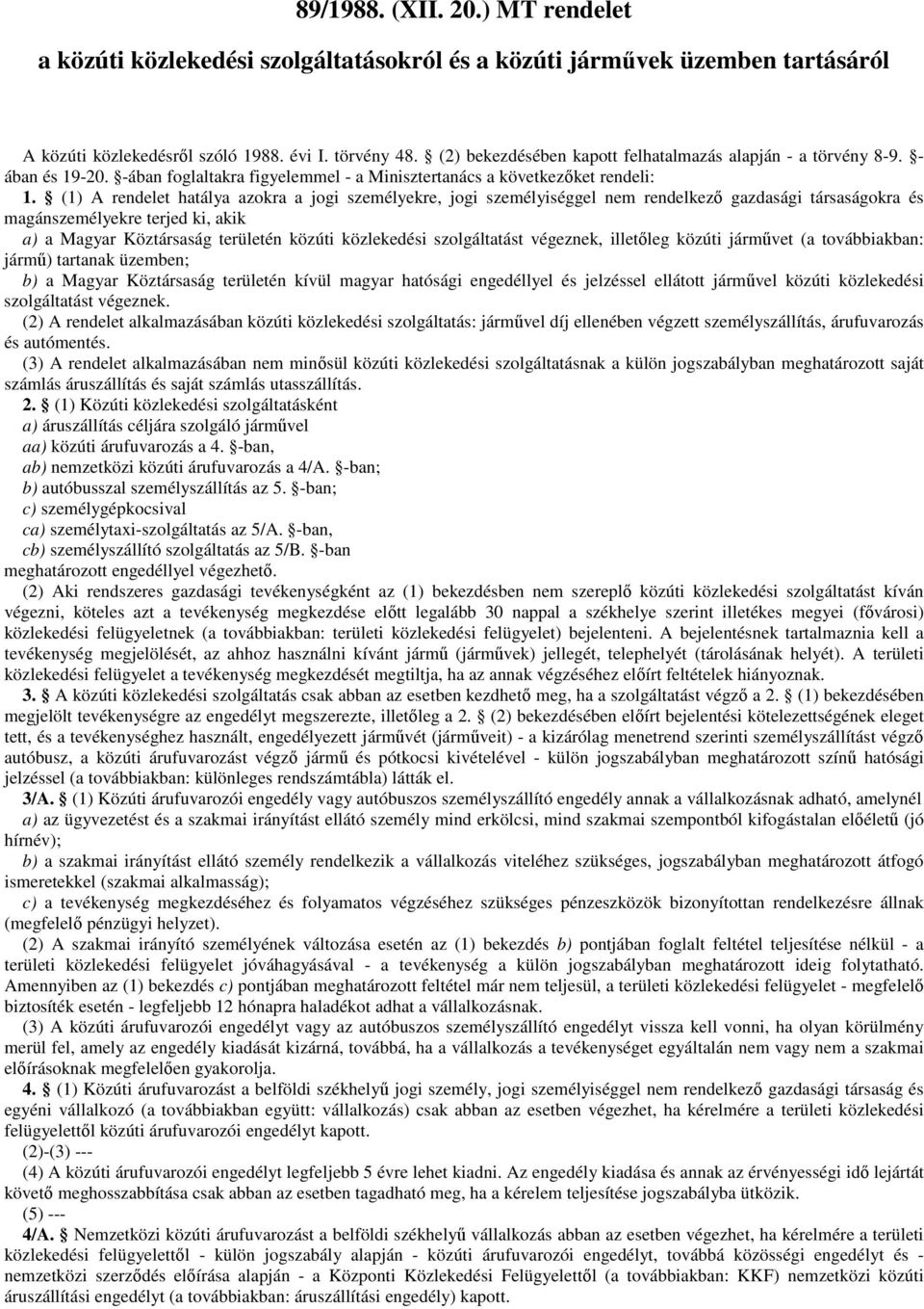 (1) A rendelet hatálya azokra a jogi személyekre, jogi személyiséggel nem rendelkezı gazdasági társaságokra és magánszemélyekre terjed ki, akik a) a Magyar Köztársaság területén közúti közlekedési