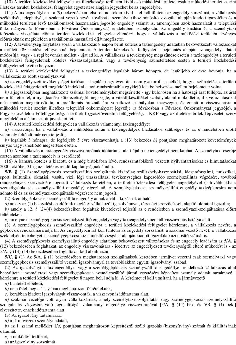 (11) A taxiengedélyben - a (9) bekezdésben felsorolt adatokon kívül - fel kell tüntetni az engedély sorszámát, a vállalkozás székhelyét, telephelyét, a szakmai vezetı nevét, továbbá a személytaxihoz