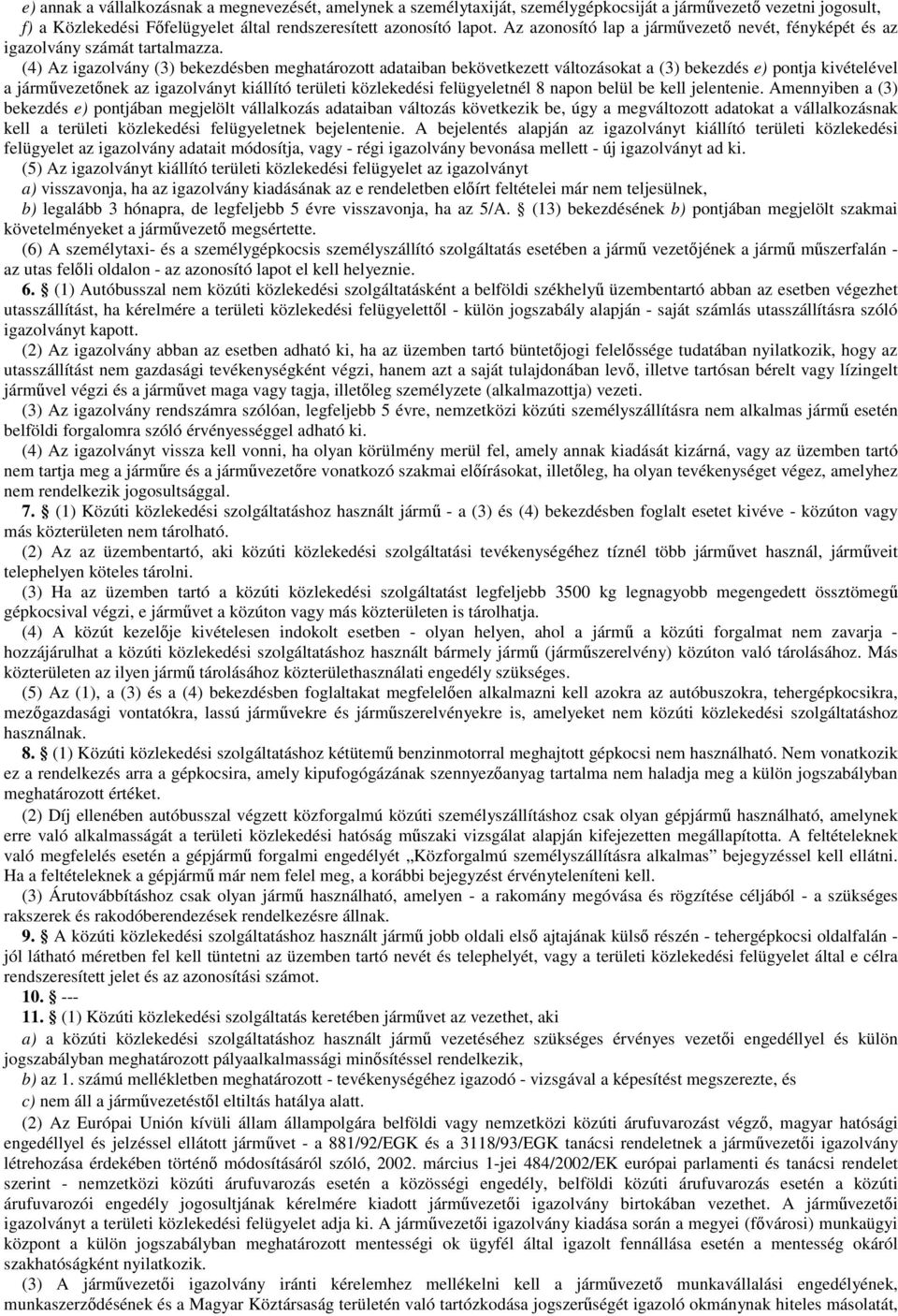 (4) Az igazolvány (3) bekezdésben meghatározott adataiban bekövetkezett változásokat a (3) bekezdés e) pontja kivételével a jármővezetınek az igazolványt kiállító területi közlekedési felügyeletnél 8