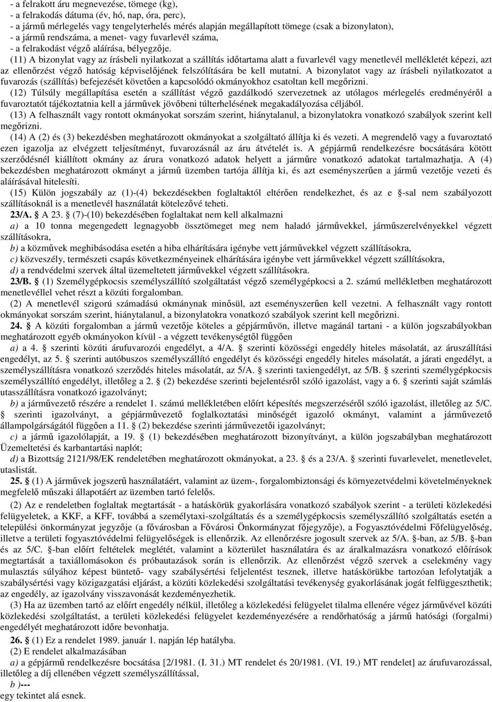 (11) A bizonylat vagy az írásbeli nyilatkozat a szállítás idıtartama alatt a fuvarlevél vagy menetlevél mellékletét képezi, azt az ellenırzést végzı hatóság képviselıjének felszólítására be kell