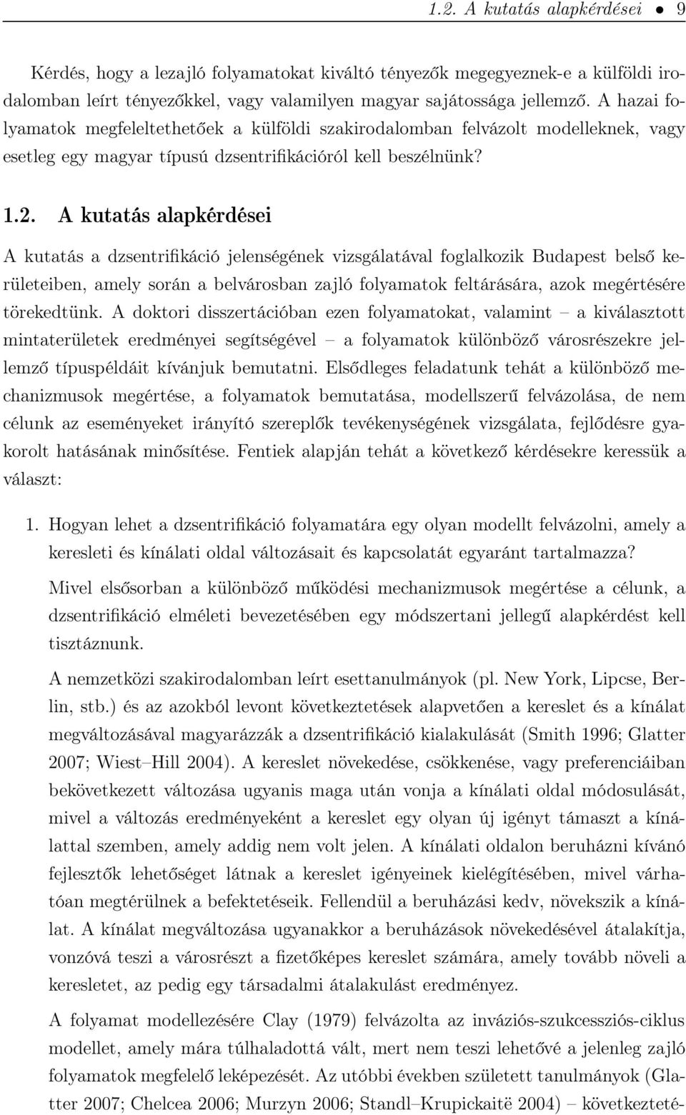 A kutatás alapkérdései A kutatás a dzsentrifikáció jelenségének vizsgálatával foglalkozik Budapest belső kerületeiben, amely során a belvárosban zajló folyamatok feltárására, azok megértésére