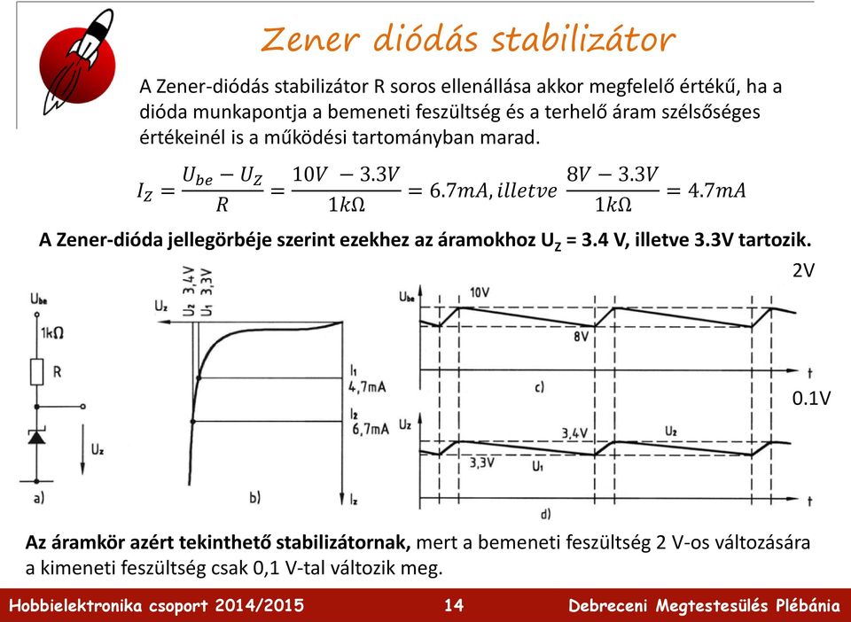 7mA, illetve 8V 3.3V 1kΩ = 4.7mA A Zener-dióda jellegörbéje szerint ezekhez az áramokhoz U Z = 3.4 V, illetve 3.3V tartozik. 2V 0.