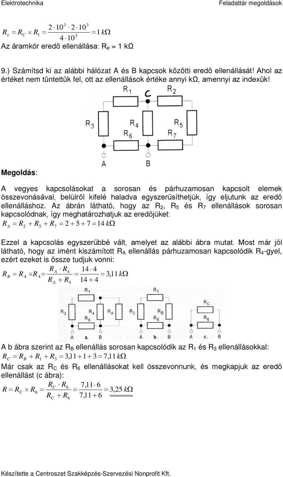 A vegyes kapcsolásokat a sorosan és párhuzamosan kapcsolt elemek összevonásával, belülről kifelé haladva egyszerűsíthetjük, így eljutunk az eredő ellenálláshoz.