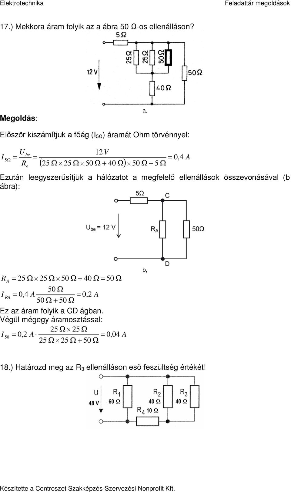 Ezután leegyszerűsítjük a hálózatot a megfelelő ellenállások összevonásával (b ábra): A 5 Ω 5 Ω 5 Ω + 4 Ω 5 Ω